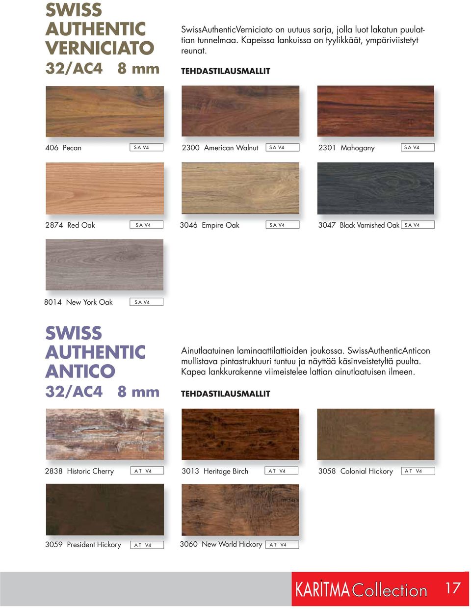 AUTHENTIC ANTICO 32/AC4 8 mm Ainutlaatuinen laminaattilattioiden joukossa. SwissAuthenticAnticon mullistava pintastruktuuri tuntuu ja näyttää käsinveistetyltä puulta.
