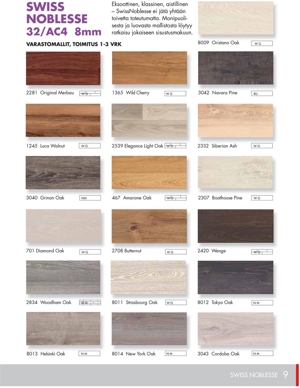 8009 Oristano Oak W G 2281 Original i Merbau 1365 Wild Cherry 3042 Navara Pine W G W G RU 1245 Luca Walnut 2539 Elegance Light Oak 2332 Siberian Ash W G W G W G