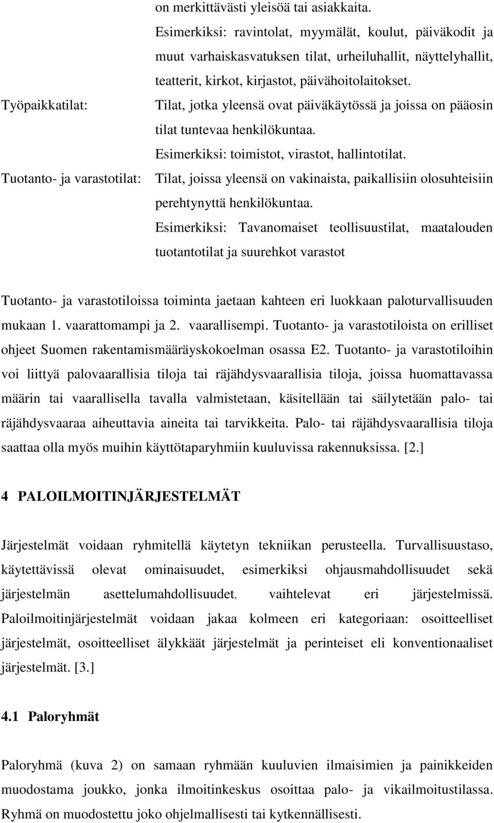 Työpaikkatilat: Tilat, jotka yleensä ovat päiväkäytössä ja joissa on pääosin tilat tuntevaa henkilökuntaa. Esimerkiksi: toimistot, virastot, hallintotilat.