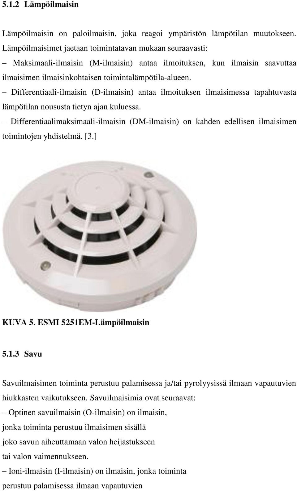 Differentiaali-ilmaisin (D-ilmaisin) antaa ilmoituksen ilmaisimessa tapahtuvasta lämpötilan noususta tietyn ajan kuluessa.