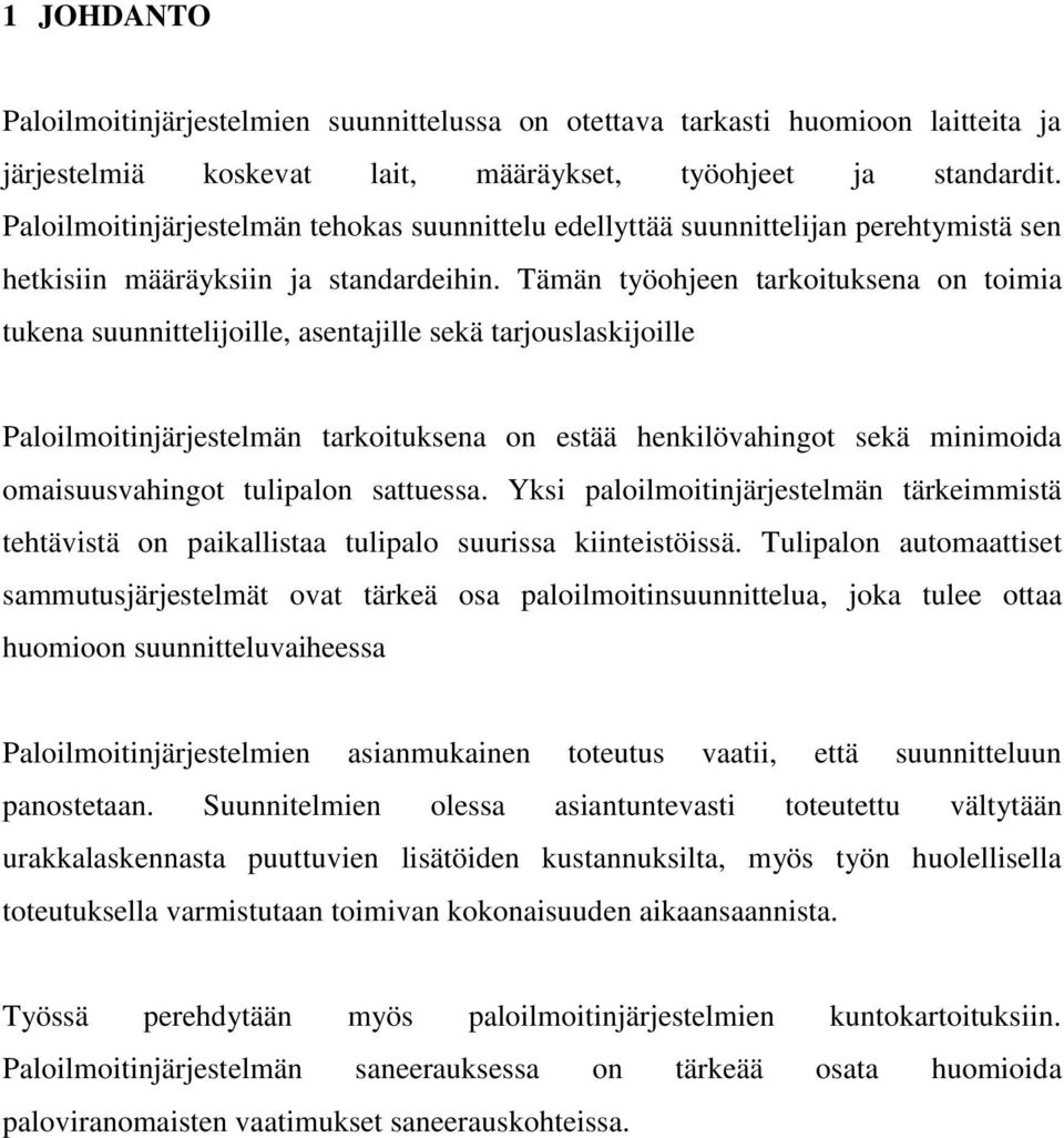 Tämän työohjeen tarkoituksena on toimia tukena suunnittelijoille, asentajille sekä tarjouslaskijoille Paloilmoitinjärjestelmän tarkoituksena on estää henkilövahingot sekä minimoida omaisuusvahingot