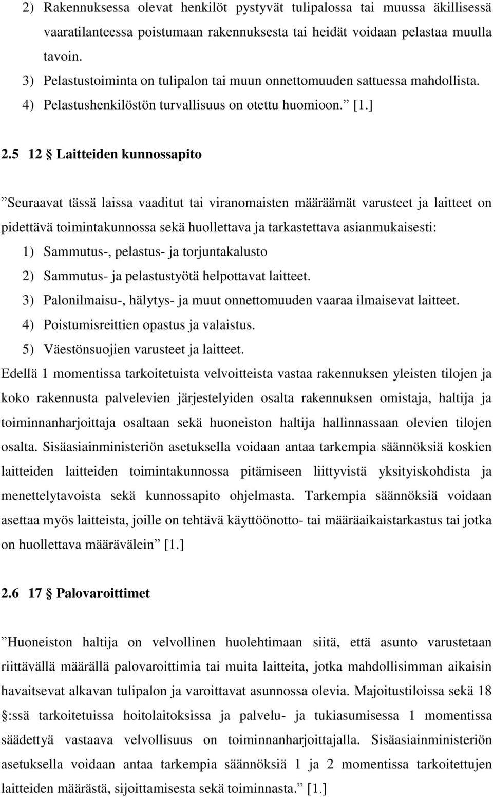 5 12 Laitteiden kunnossapito Seuraavat tässä laissa vaaditut tai viranomaisten määräämät varusteet ja laitteet on pidettävä toimintakunnossa sekä huollettava ja tarkastettava asianmukaisesti: 1)