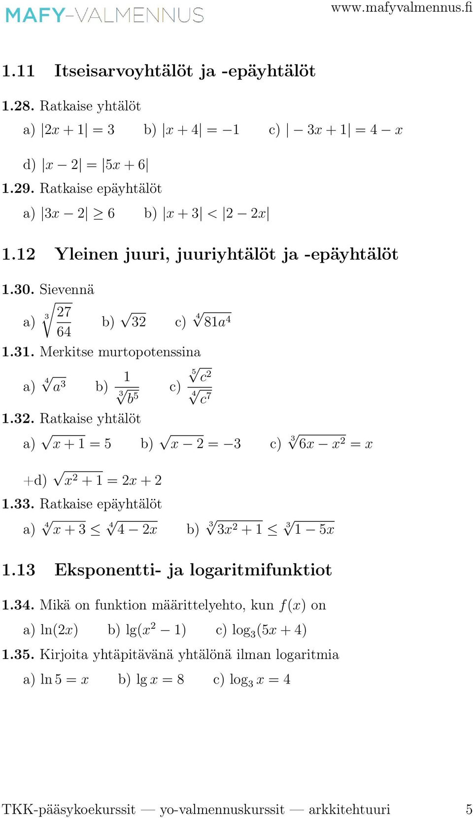 33. Ratkaise epäyhtälöt a) 4 x + 3 4 4 2x b) 3 3x 2 + 1 3 1 5x 1.13 Eksponentti- ja logaritmifunktiot 1.34.