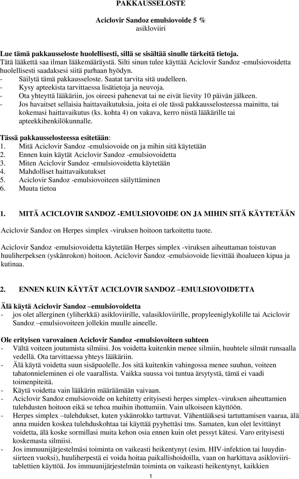 - Kysy apteekista tarvittaessa lisätietoja ja neuvoja. - Ota yhteyttä lääkäriin, jos oireesi pahenevat tai ne eivät lievity 10 päivän jälkeen.