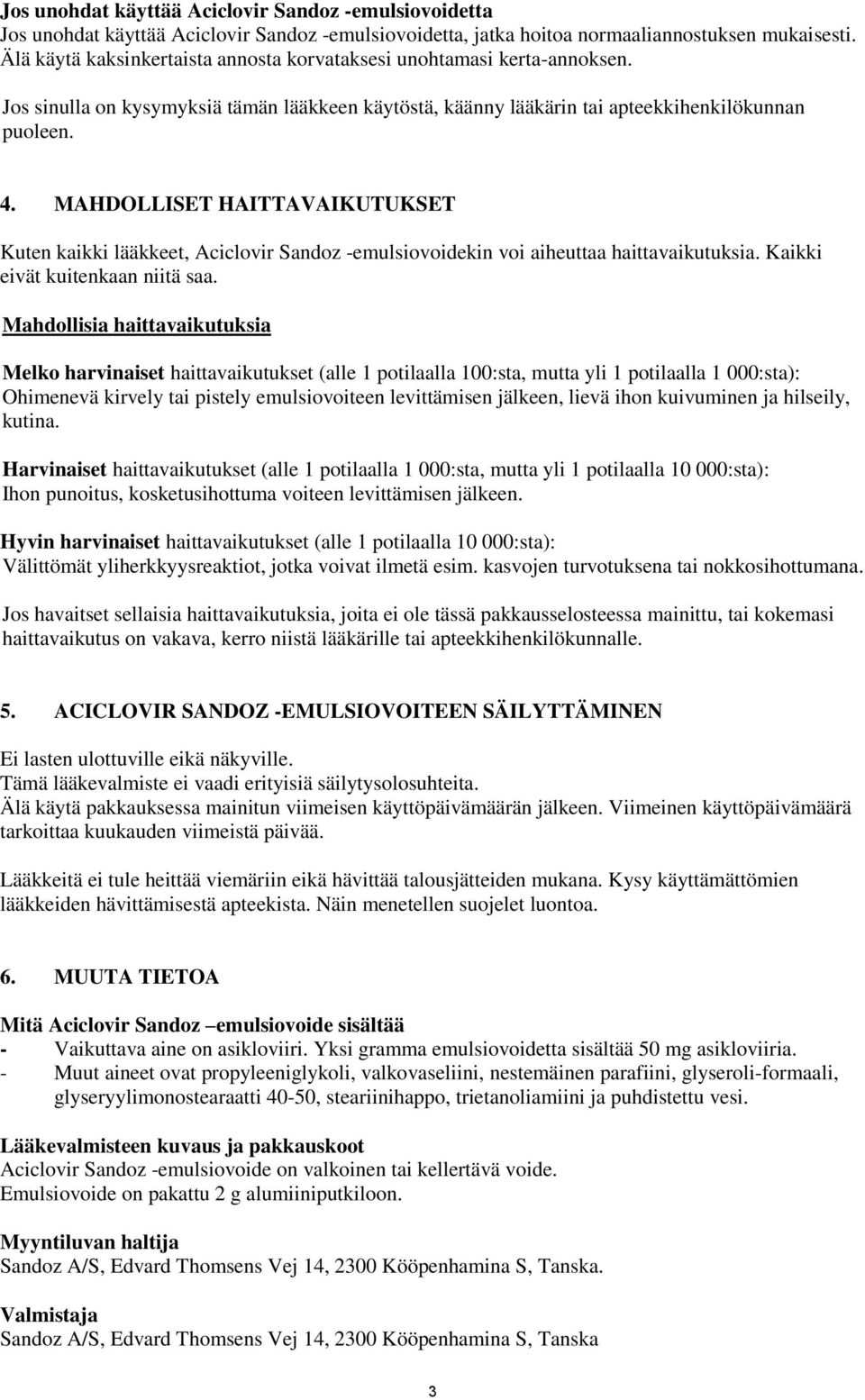 MAHDOLLISET HAITTAVAIKUTUKSET Kuten kaikki lääkkeet, Aciclovir Sandoz -emulsiovoidekin voi aiheuttaa haittavaikutuksia. Kaikki eivät kuitenkaan niitä saa.