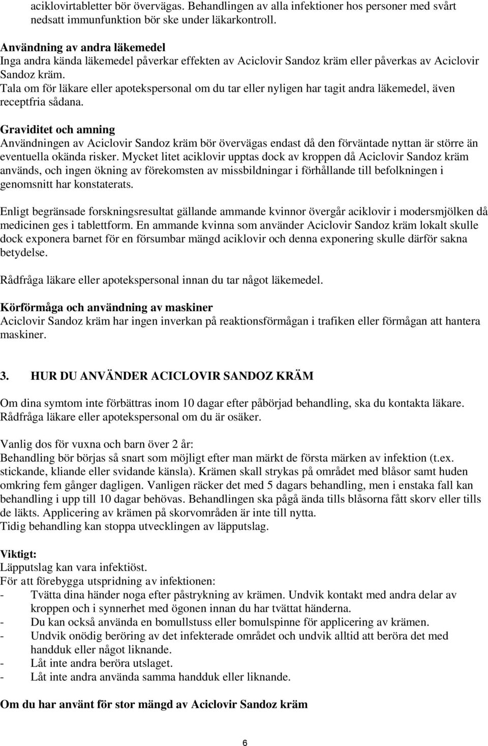 Tala om för läkare eller apotekspersonal om du tar eller nyligen har tagit andra läkemedel, även receptfria sådana.