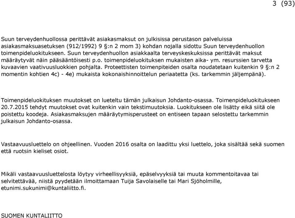 resurssien tarvetta kuvaavien vaativuusluokkien pohjalta. Proteettisten toimenpiteiden osalta noudatetaan kuitenkin 9 :n 2 momentin kohtien 4c) - 4e) mukaista kokonaishinnoittelun periaatetta (ks.