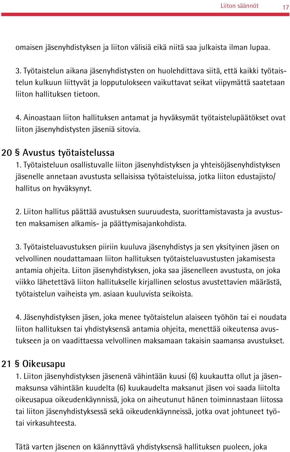 Ainoastaan liiton hallituksen antamat ja hyväksymät työtaistelupäätökset ovat liiton jäsenyhdistysten jäseniä sitovia. 20 Avustus työtaistelussa 1.