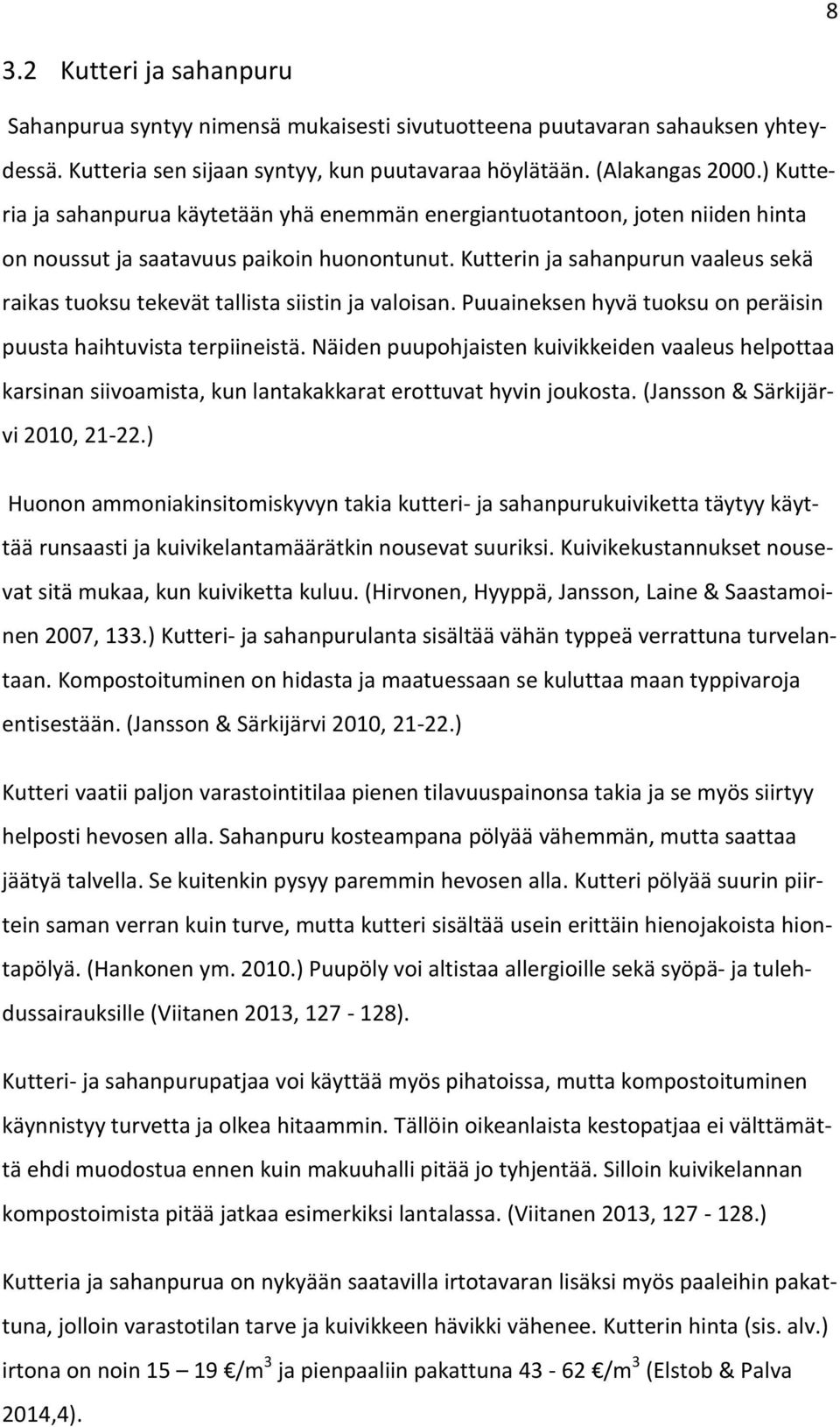 Kutterin ja sahanpurun vaaleus sekä raikas tuoksu tekevät tallista siistin ja valoisan. Puuaineksen hyvä tuoksu on peräisin puusta haihtuvista terpiineistä.