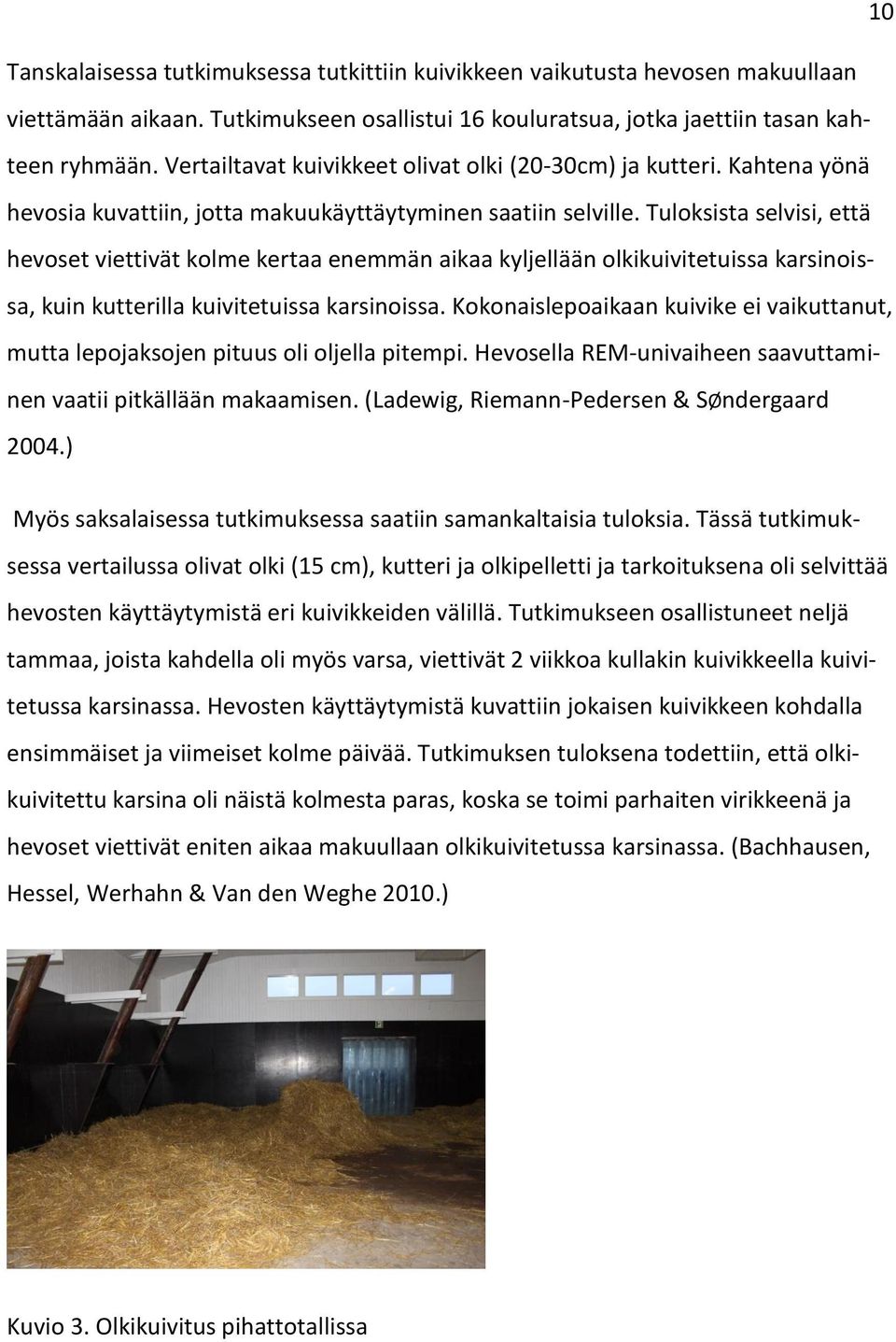 Tuloksista selvisi, että hevoset viettivät kolme kertaa enemmän aikaa kyljellään olkikuivitetuissa karsinoissa, kuin kutterilla kuivitetuissa karsinoissa.