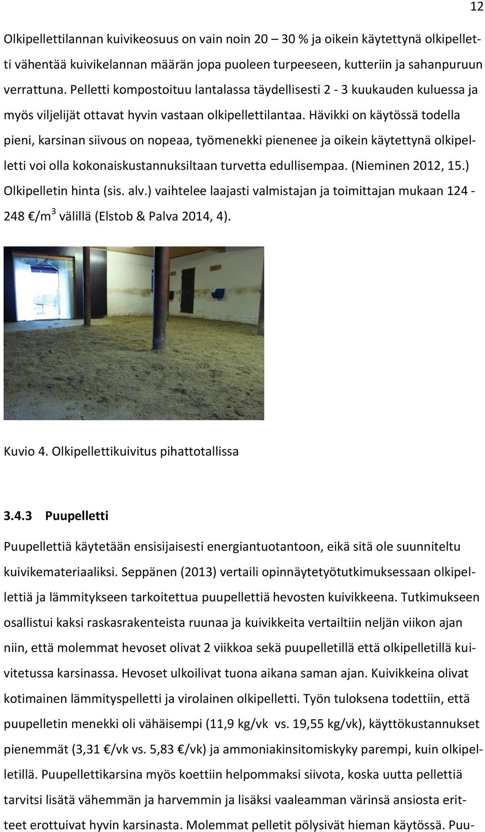 Hävikki on käytössä todella pieni, karsinan siivous on nopeaa, työmenekki pienenee ja oikein käytettynä olkipelletti voi olla kokonaiskustannuksiltaan turvetta edullisempaa. (Nieminen 2012, 15.