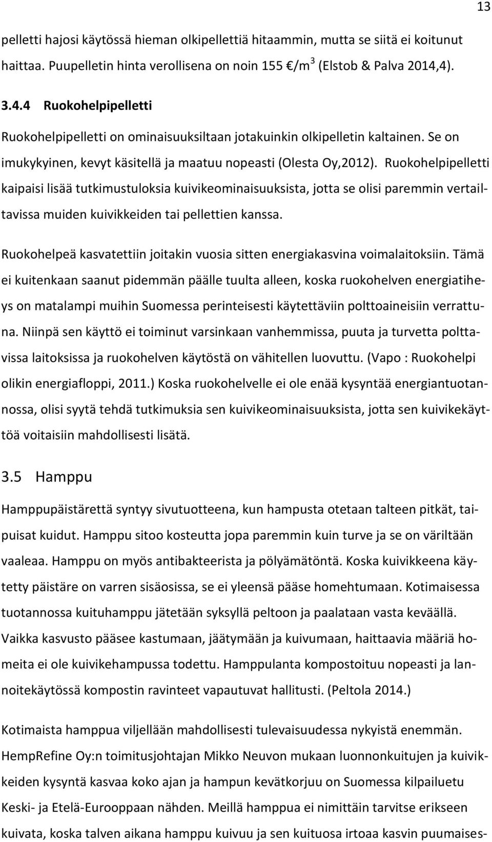 Ruokohelpipelletti kaipaisi lisää tutkimustuloksia kuivikeominaisuuksista, jotta se olisi paremmin vertailtavissa muiden kuivikkeiden tai pellettien kanssa.