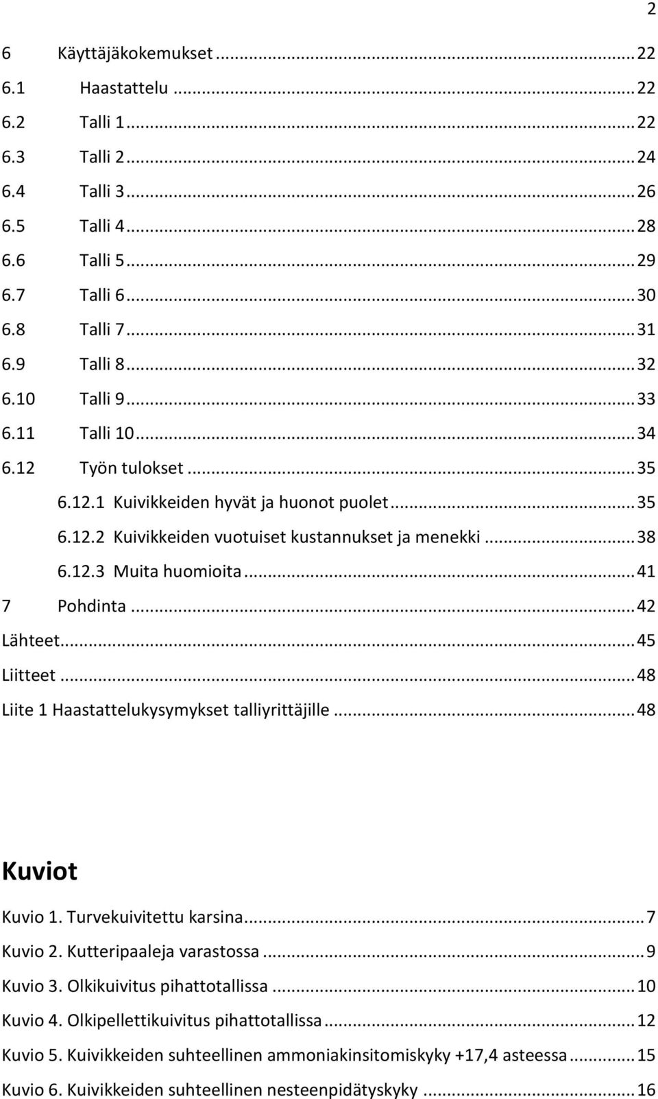 .. 41 7 Pohdinta... 42 Lähteet... 45 Liitteet... 48 Liite 1 Haastattelukysymykset talliyrittäjille... 48 Kuviot Kuvio 1. Turvekuivitettu karsina... 7 Kuvio 2. Kutteripaaleja varastossa... 9 Kuvio 3.