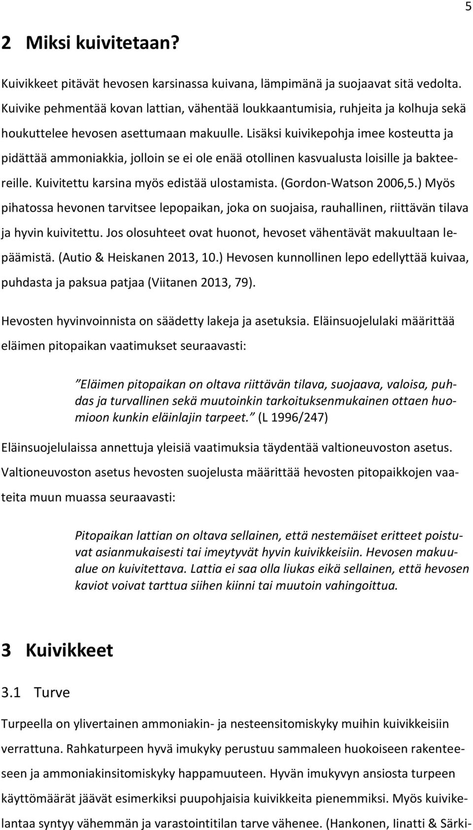 Lisäksi kuivikepohja imee kosteutta ja pidättää ammoniakkia, jolloin se ei ole enää otollinen kasvualusta loisille ja bakteereille. Kuivitettu karsina myös edistää ulostamista. (Gordon-Watson 2006,5.