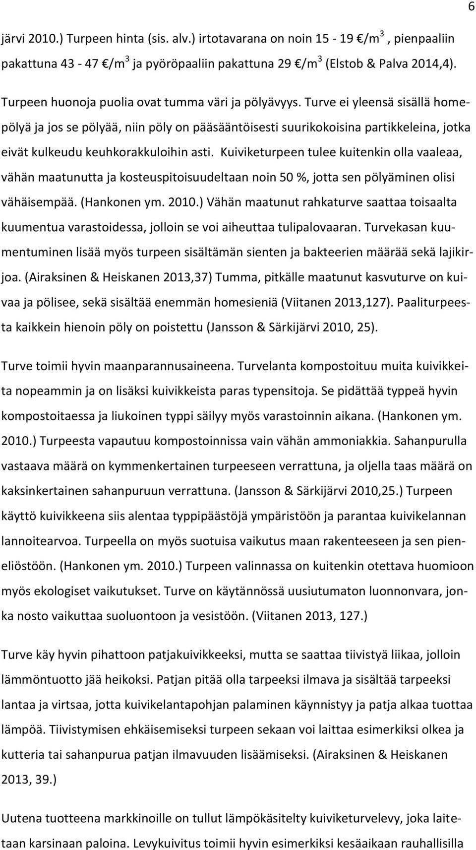 Turve ei yleensä sisällä homepölyä ja jos se pölyää, niin pöly on pääsääntöisesti suurikokoisina partikkeleina, jotka eivät kulkeudu keuhkorakkuloihin asti.