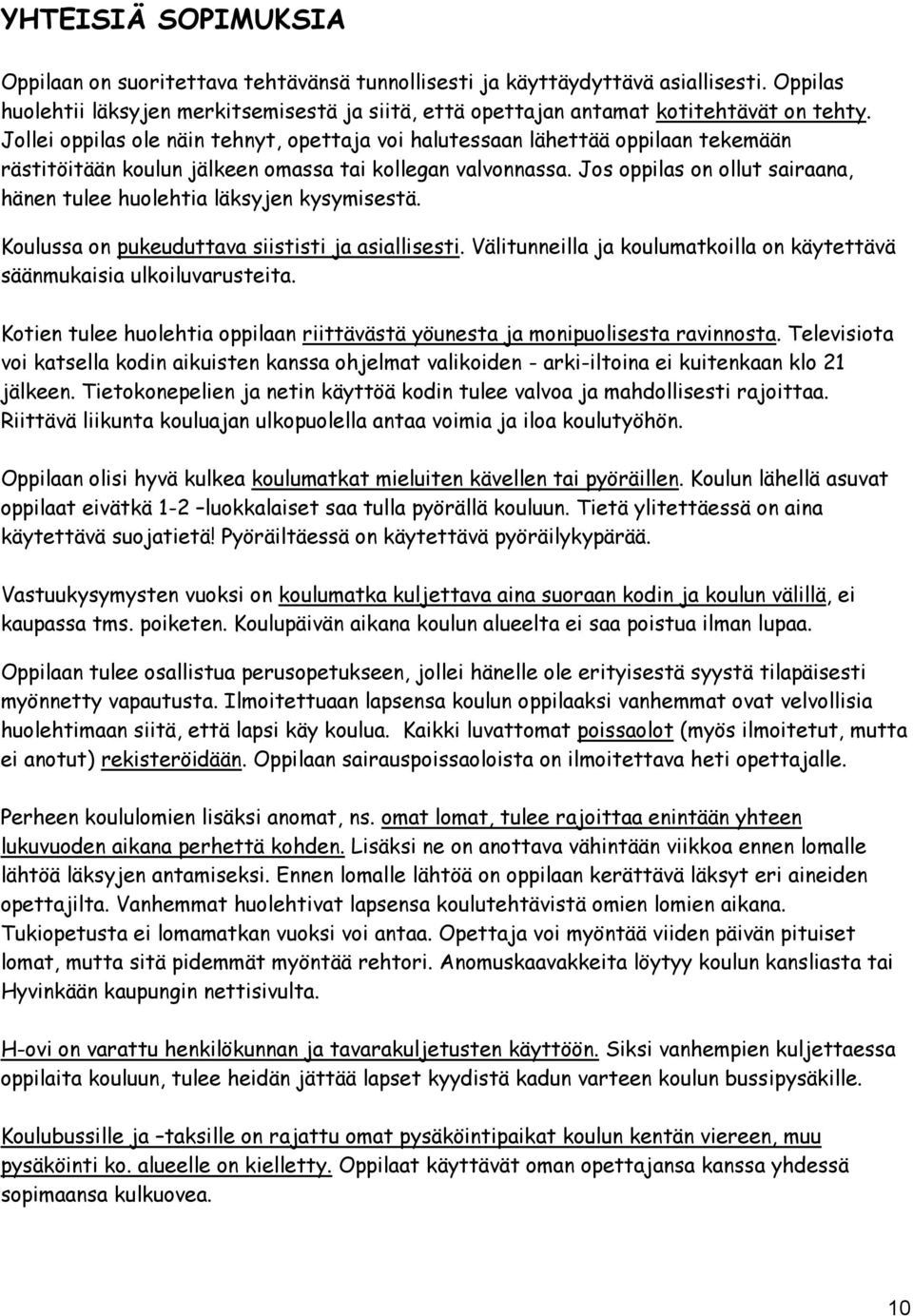 Jos oppilas on ollut sairaana, hänen tulee huolehtia läksyjen kysymisestä. Koulussa on pukeuduttava siististi ja asiallisesti.