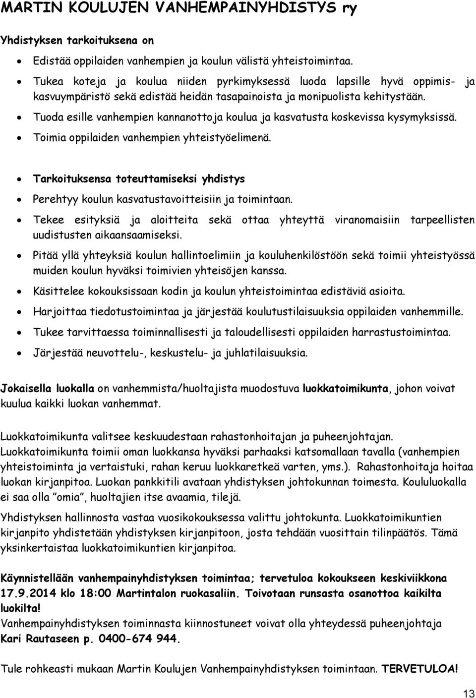 Tuoda esille vanhempien kannanottoja koulua ja kasvatusta koskevissa kysymyksissä. Toimia oppilaiden vanhempien yhteistyöelimenä.