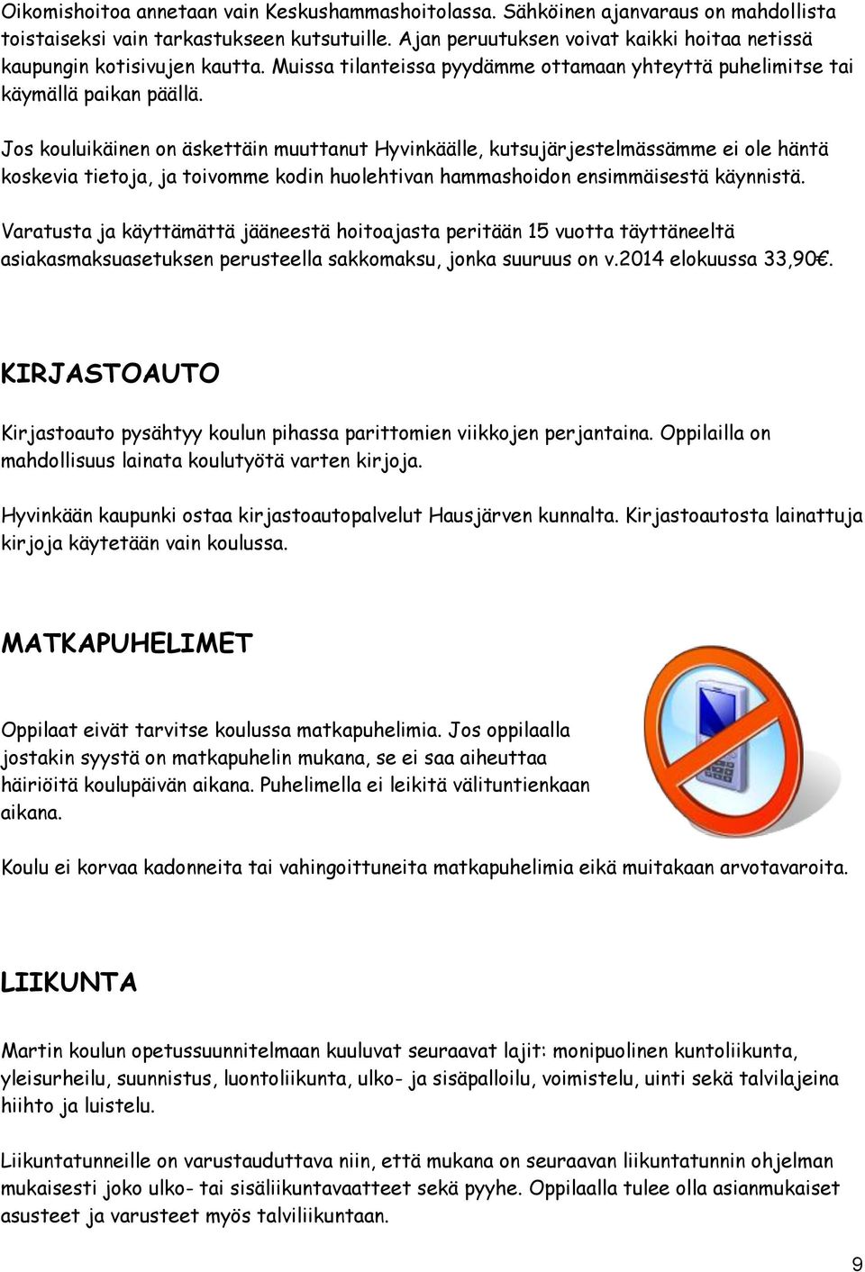 Jos kouluikäinen on äskettäin muuttanut Hyvinkäälle, kutsujärjestelmässämme ei ole häntä koskevia tietoja, ja toivomme kodin huolehtivan hammashoidon ensimmäisestä käynnistä.