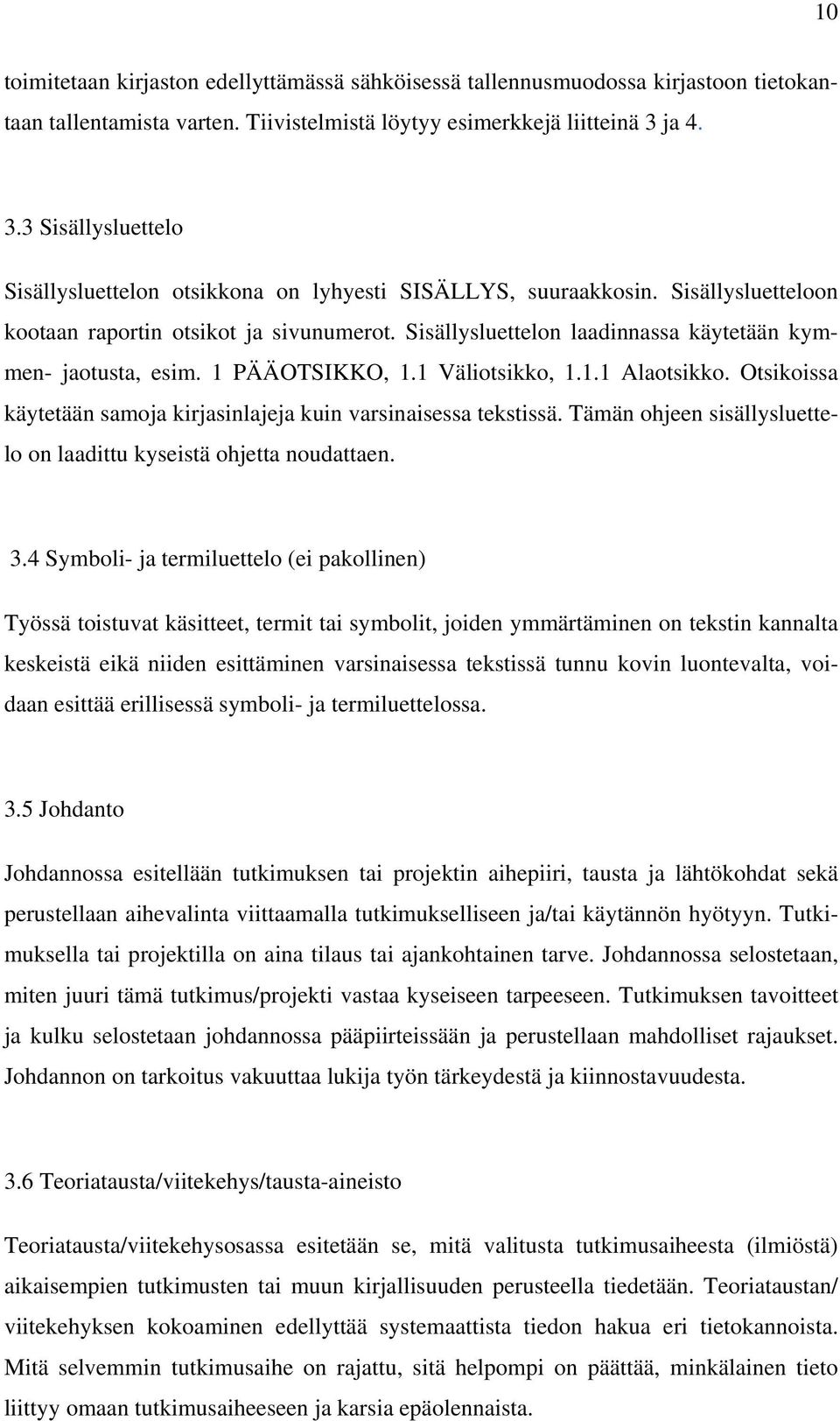 Sisällysluettelon laadinnassa käytetään kymmen- jaotusta, esim. 1 PÄÄOTSIKKO, 1.1 Väliotsikko, 1.1.1 Alaotsikko. Otsikoissa käytetään samoja kirjasinlajeja kuin varsinaisessa tekstissä.