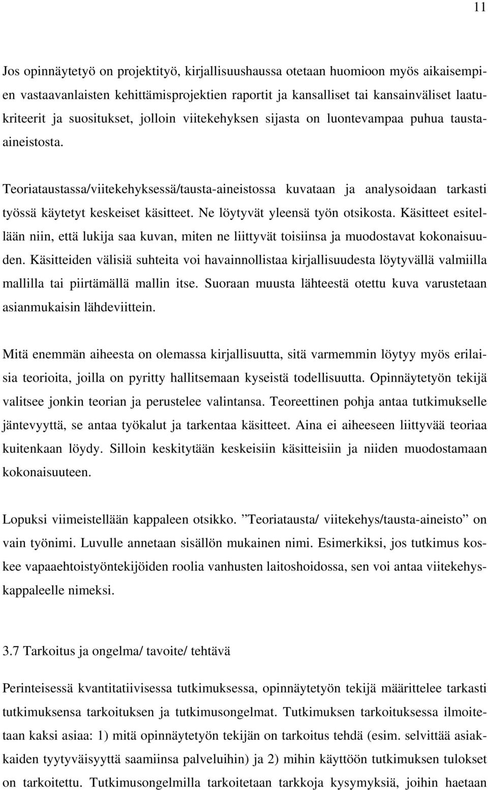 Teoriataustassa/viitekehyksessä/tausta-aineistossa kuvataan ja analysoidaan tarkasti työssä käytetyt keskeiset käsitteet. Ne löytyvät yleensä työn otsikosta.