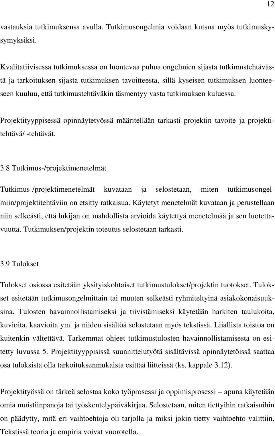 tutkimustehtäväkin täsmentyy vasta tutkimuksen kuluessa. Projektityyppisessä opinnäytetyössä määritellään tarkasti projektin tavoite ja projektitehtävä/ -tehtävät. 3.