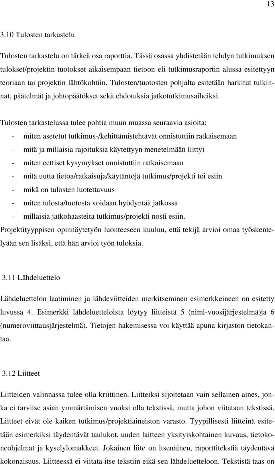 Tulosten/tuotosten pohjalta esitetään harkitut tulkinnat, päätelmät ja johtopäätökset sekä ehdotuksia jatkotutkimusaiheiksi.