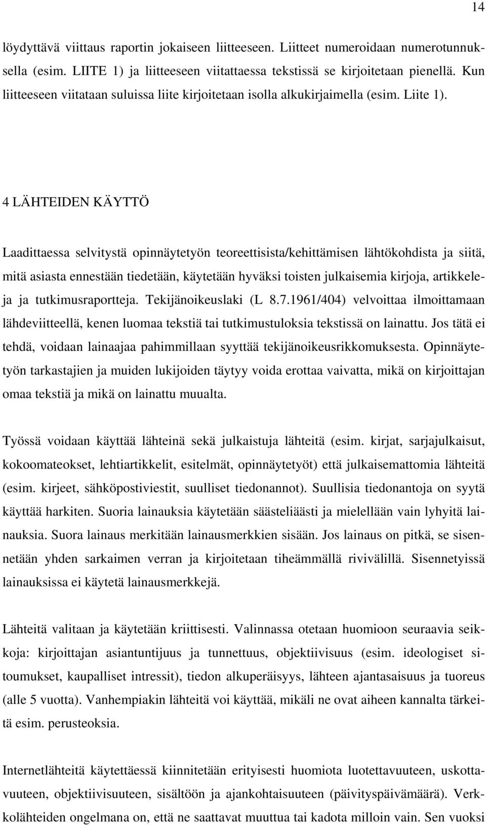 4 LÄHTEIDEN KÄYTTÖ Laadittaessa selvitystä opinnäytetyön teoreettisista/kehittämisen lähtökohdista ja siitä, mitä asiasta ennestään tiedetään, käytetään hyväksi toisten julkaisemia kirjoja,