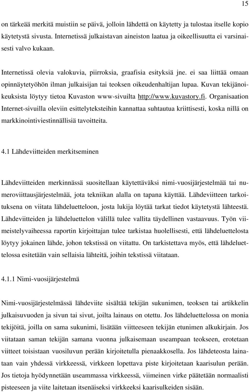 ei saa liittää omaan opinnäytetyöhön ilman julkaisijan tai teoksen oikeudenhaltijan lupaa. Kuvan tekijänoikeuksista löytyy tietoa Kuvaston www-sivuilta http://www.kuvastory.fi.