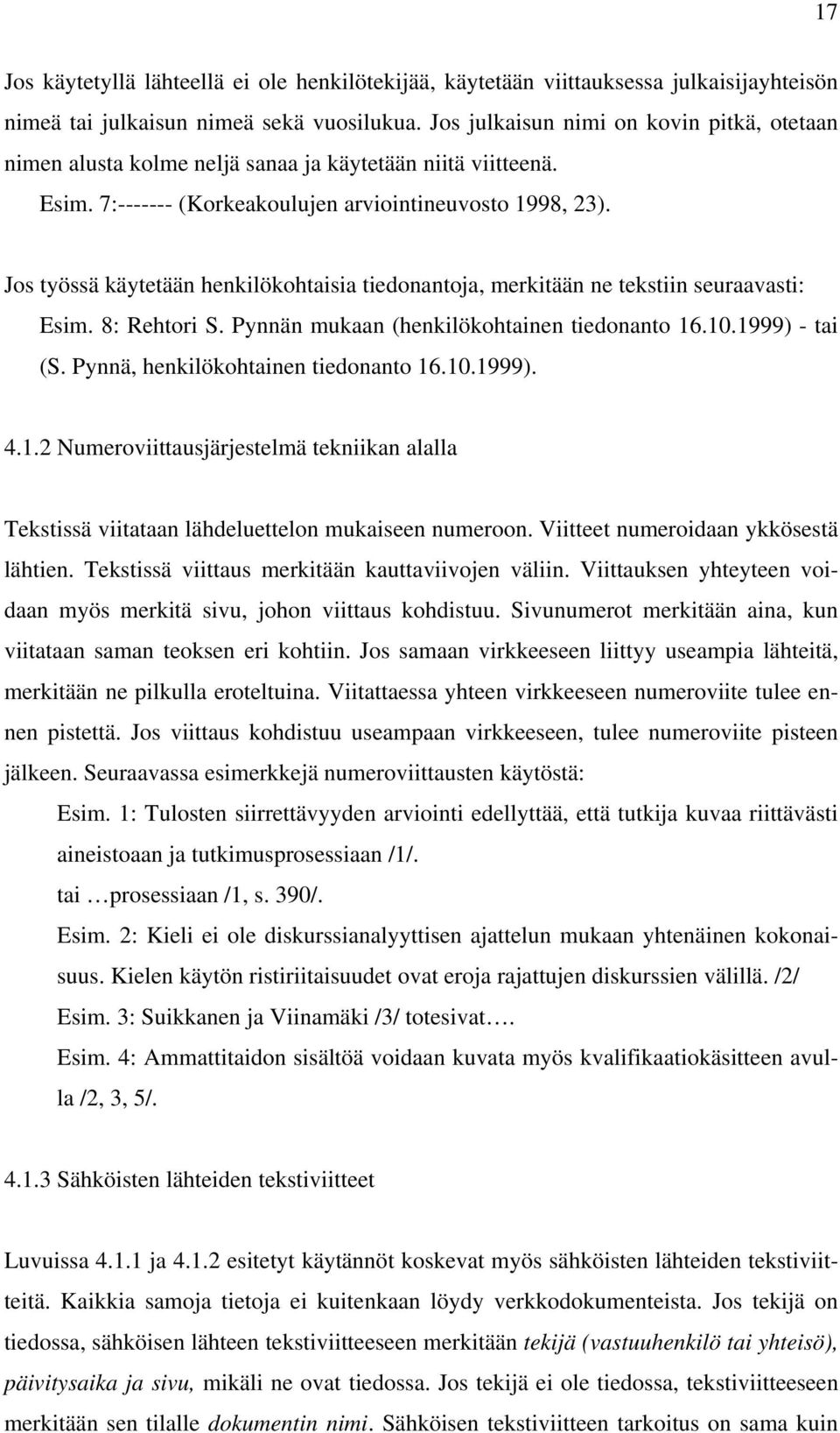 Jos työssä käytetään henkilökohtaisia tiedonantoja, merkitään ne tekstiin seuraavasti: Esim. 8: Rehtori S. Pynnän mukaan (henkilökohtainen tiedonanto 16.10.1999) - tai (S.