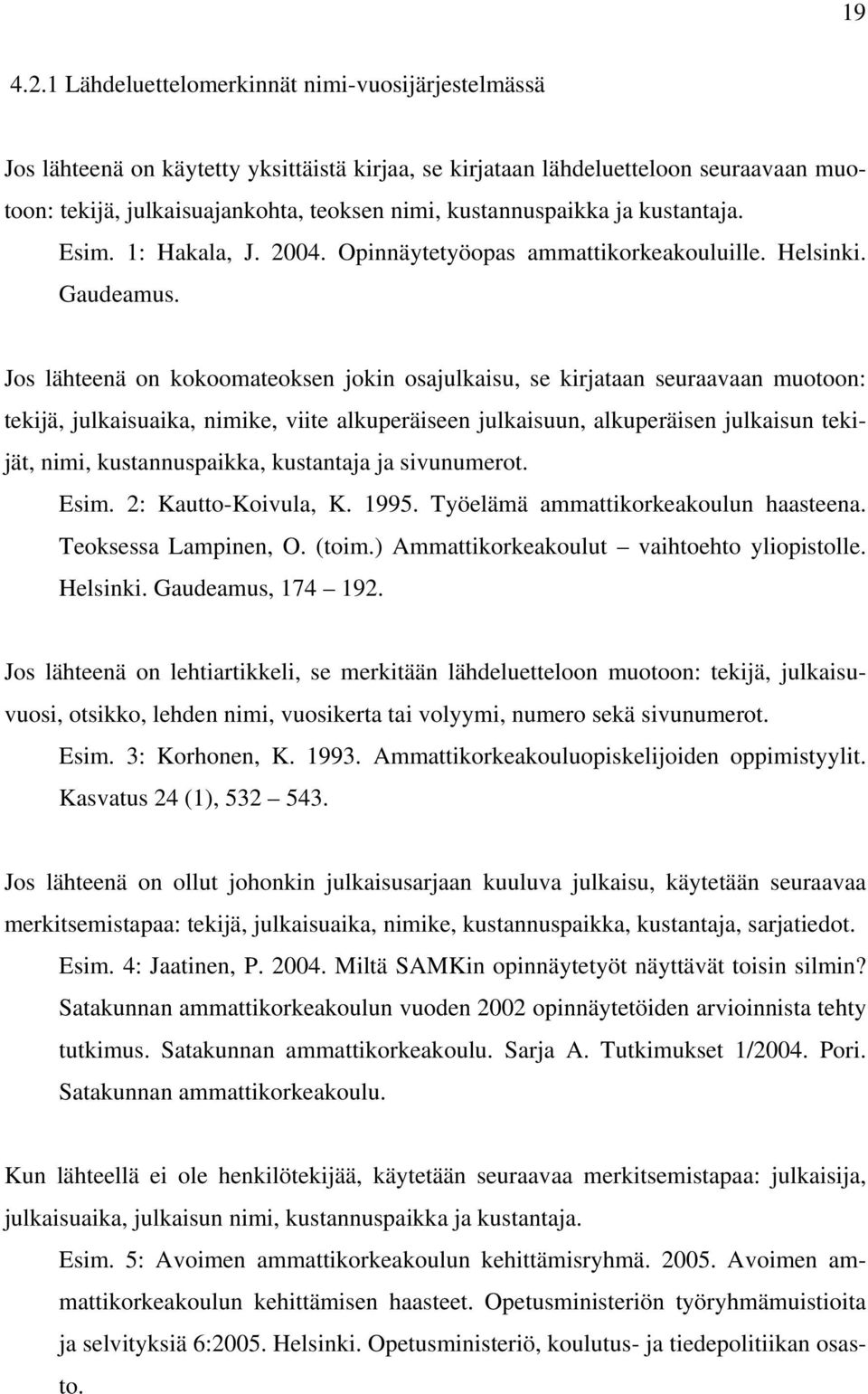 kustannuspaikka ja kustantaja. Esim. 1: Hakala, J. 2004. Opinnäytetyöopas ammattikorkeakouluille. Helsinki. Gaudeamus.