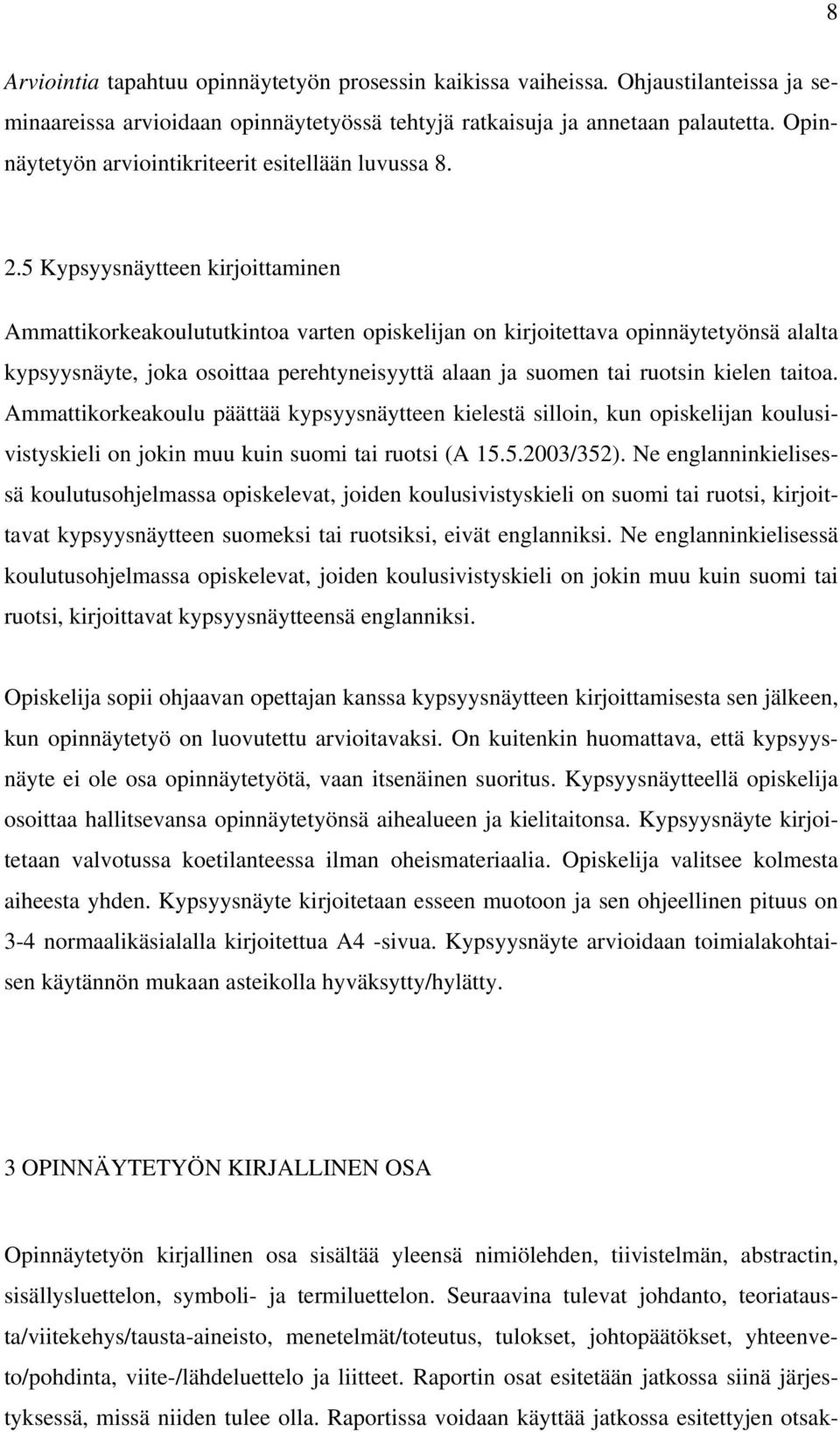 5 Kypsyysnäytteen kirjoittaminen Ammattikorkeakoulututkintoa varten opiskelijan on kirjoitettava opinnäytetyönsä alalta kypsyysnäyte, joka osoittaa perehtyneisyyttä alaan ja suomen tai ruotsin kielen