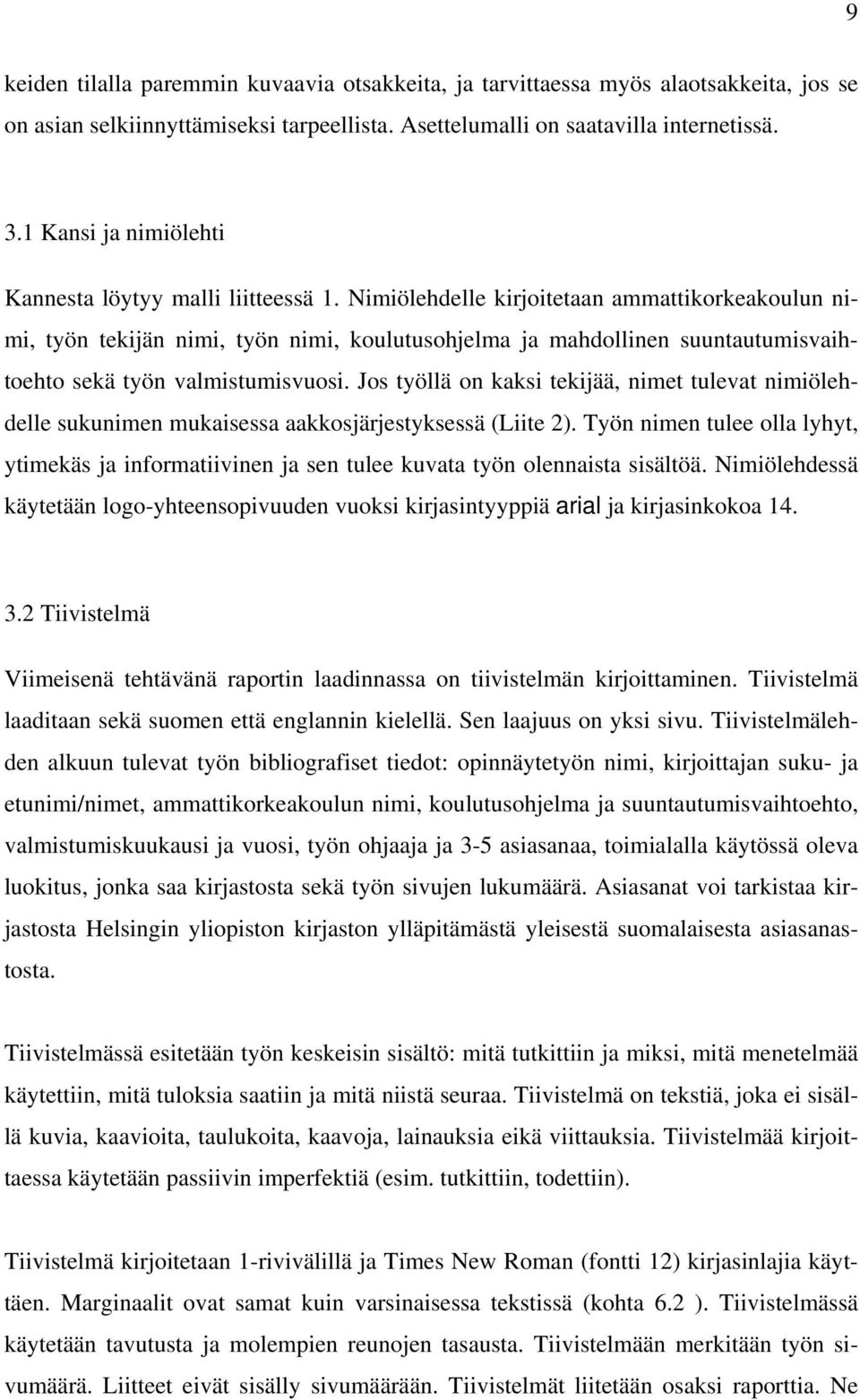 Nimiölehdelle kirjoitetaan ammattikorkeakoulun nimi, työn tekijän nimi, työn nimi, koulutusohjelma ja mahdollinen suuntautumisvaihtoehto sekä työn valmistumisvuosi.