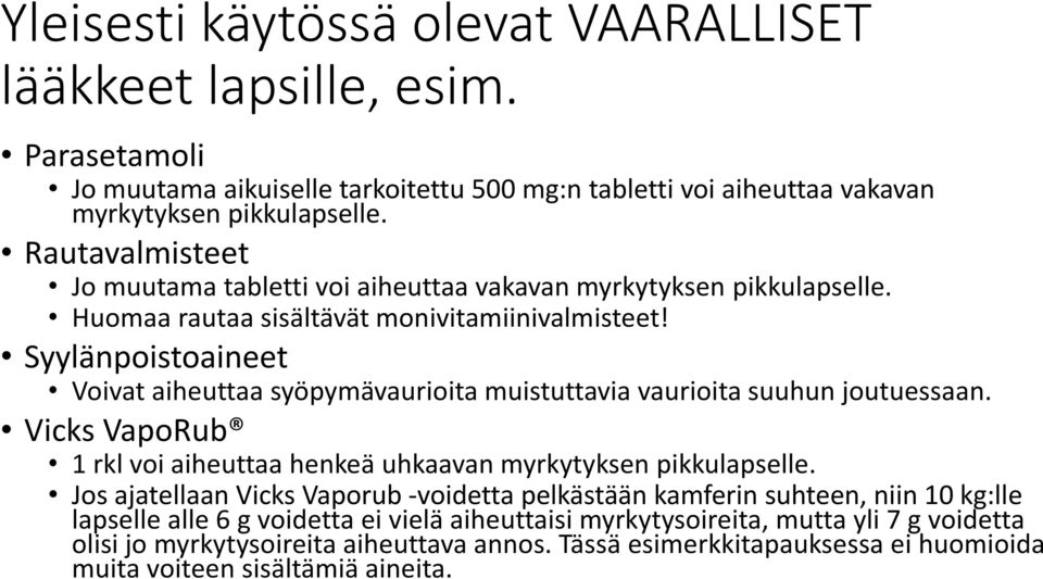 Syylänpoistoaineet Voivat aiheuttaa syöpymävaurioita muistuttavia vaurioita suuhun joutuessaan. Vicks VapoRub 1 rkl voi aiheuttaa henkeä uhkaavan myrkytyksen pikkulapselle.