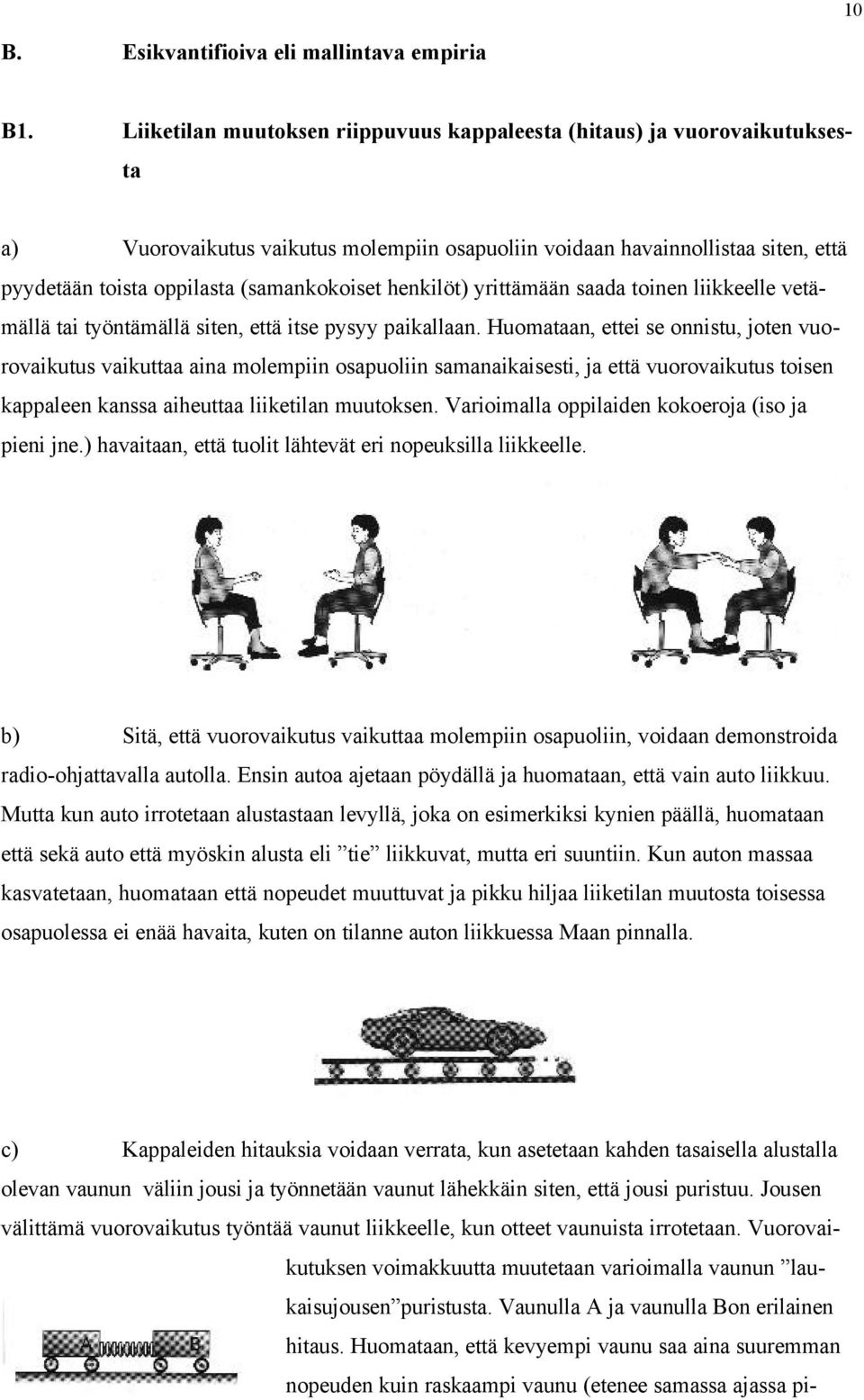 henkilöt) yrittämään saada toinen liikkeelle vetämällä tai työntämällä siten, että itse pysyy paikallaan.