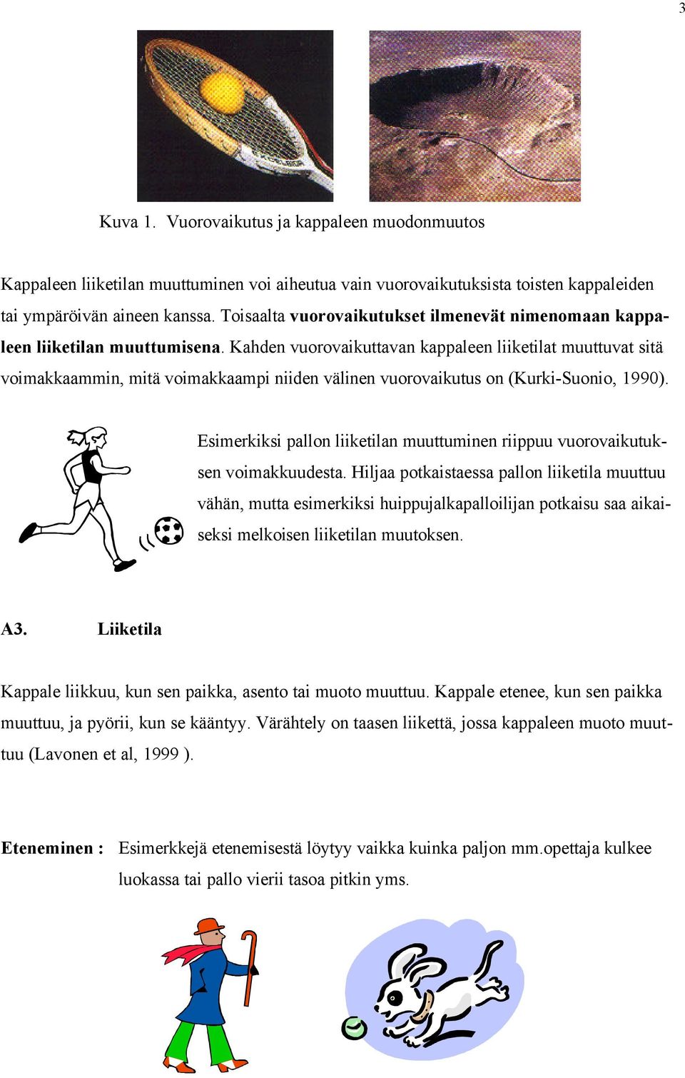 Kahden vuorovaikuttavan kappaleen liiketilat muuttuvat sitä voimakkaammin, mitä voimakkaampi niiden välinen vuorovaikutus on (Kurki-Suonio, 1990).