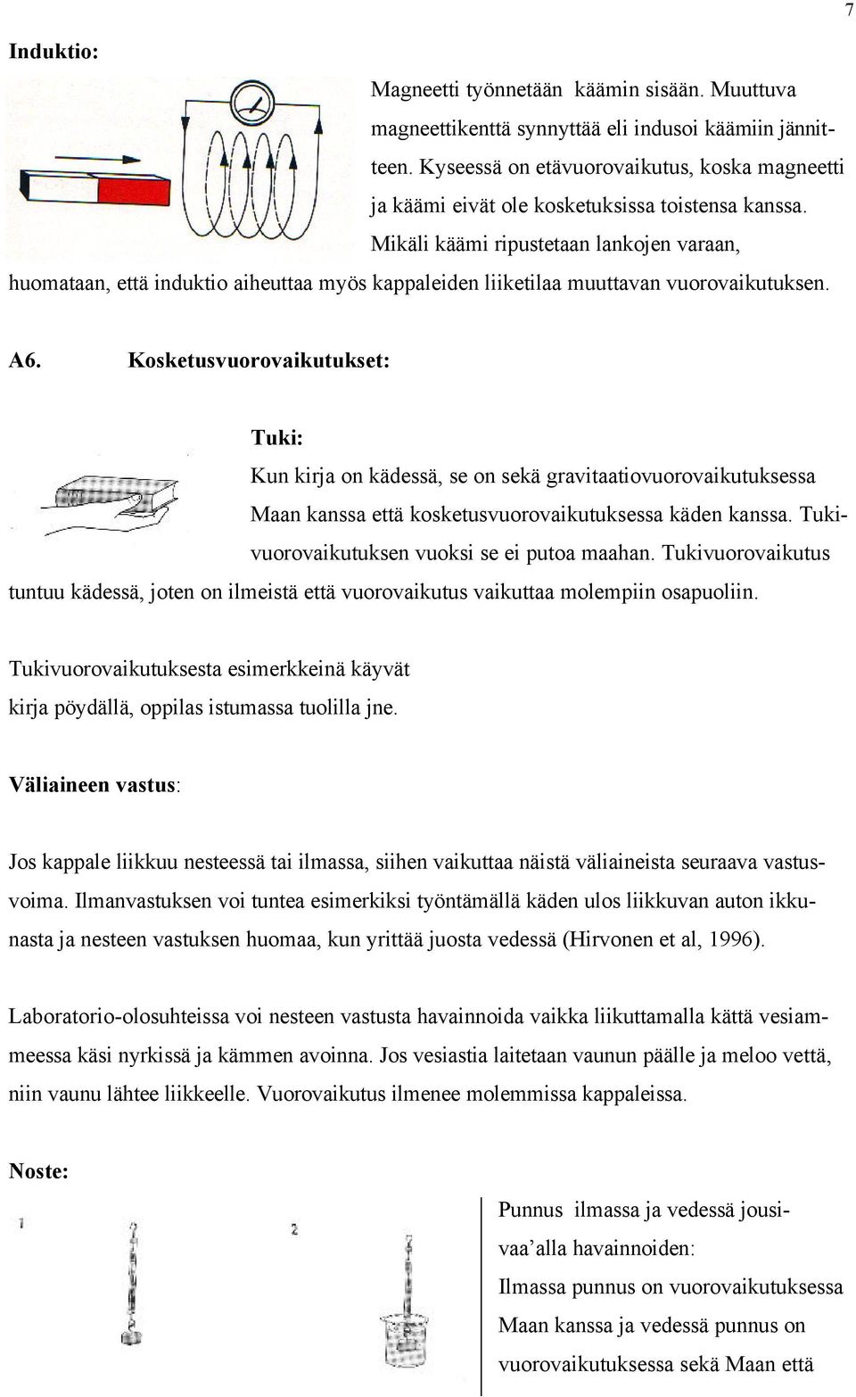Mikäli käämi ripustetaan lankojen varaan, huomataan, että induktio aiheuttaa myös kappaleiden liiketilaa muuttavan vuorovaikutuksen. A6.