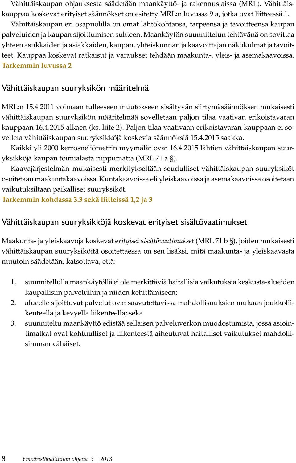 Maankäytön suunnittelun tehtävänä on sovittaa yhteen asukkaiden ja asiakkaiden, kaupan, yhteiskunnan ja kaavoittajan näkökulmat ja tavoitteet.