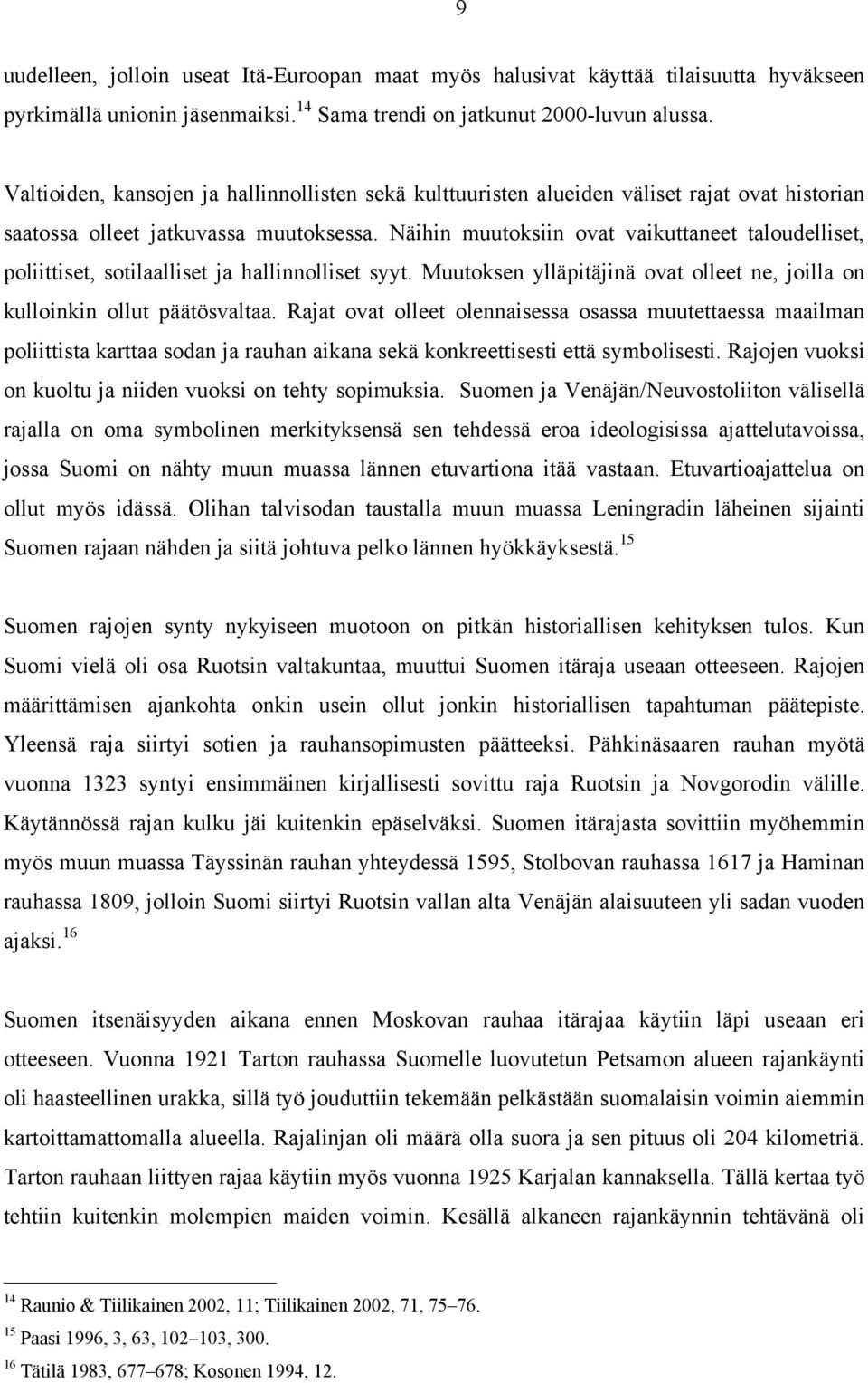 Näihin muutoksiin ovat vaikuttaneet taloudelliset, poliittiset, sotilaalliset ja hallinnolliset syyt. Muutoksen ylläpitäjinä ovat olleet ne, joilla on kulloinkin ollut päätösvaltaa.