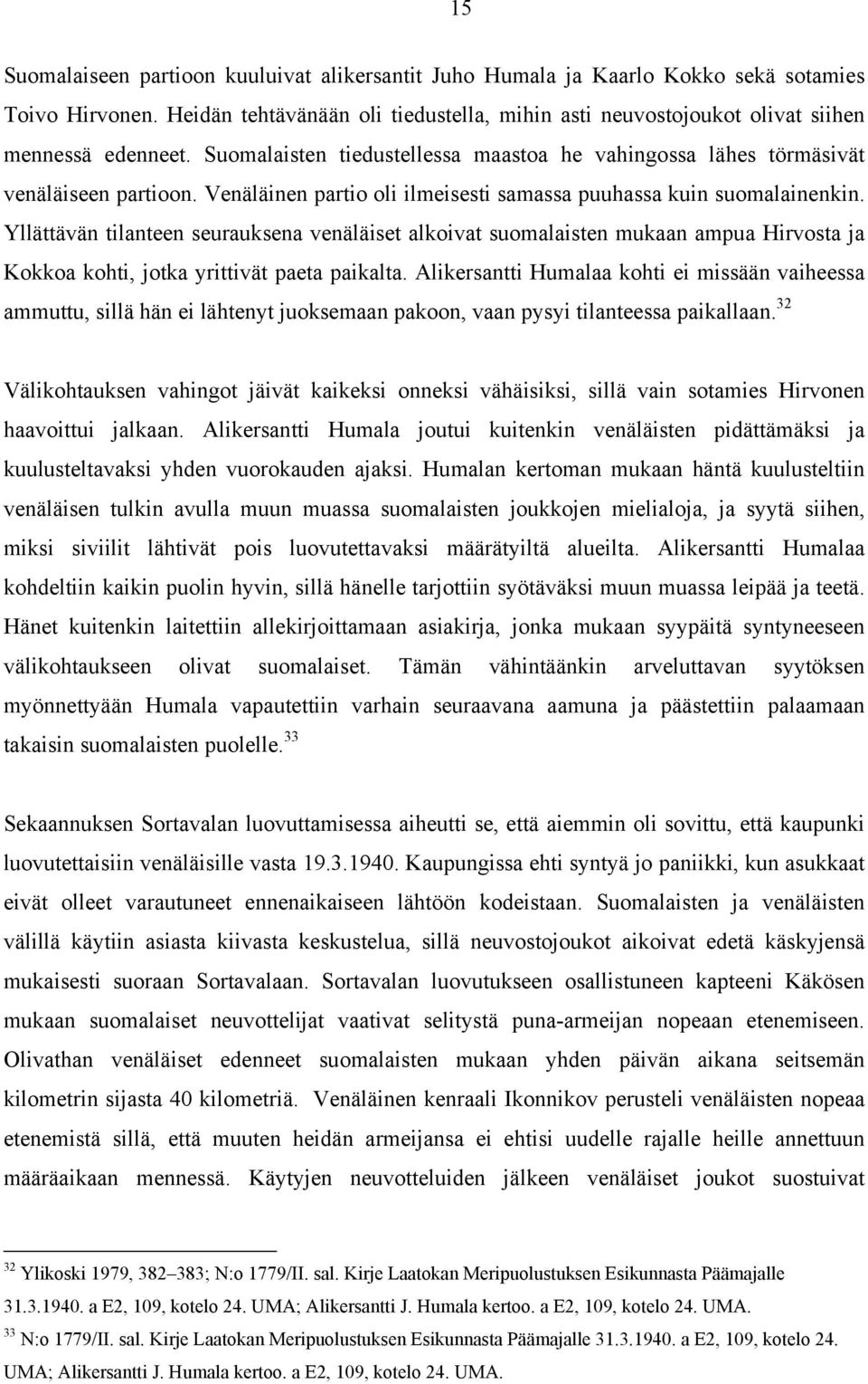 Yllättävän tilanteen seurauksena venäläiset alkoivat suomalaisten mukaan ampua Hirvosta ja Kokkoa kohti, jotka yrittivät paeta paikalta.