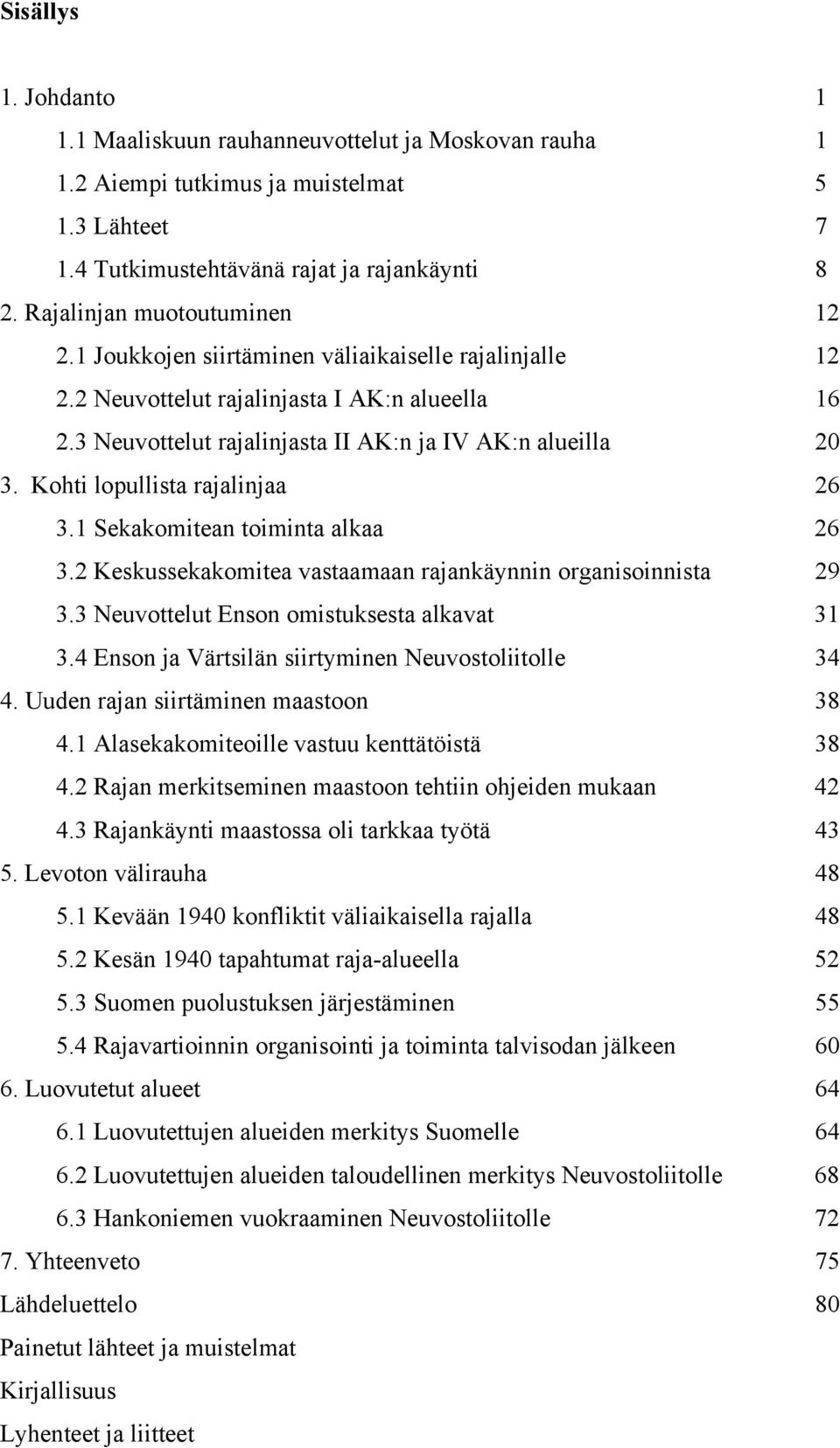 Kohti lopullista rajalinjaa 26 3.1 Sekakomitean toiminta alkaa 26 3.2 Keskussekakomitea vastaamaan rajankäynnin organisoinnista 29 3.3 Neuvottelut Enson omistuksesta alkavat 31 3.