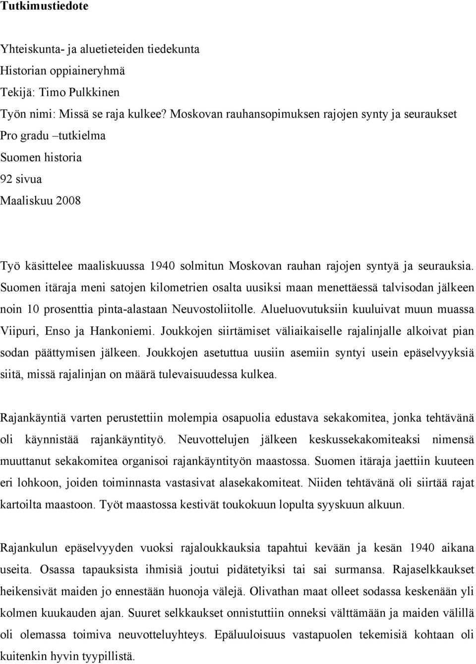 seurauksia. Suomen itäraja meni satojen kilometrien osalta uusiksi maan menettäessä talvisodan jälkeen noin 10 prosenttia pinta-alastaan Neuvostoliitolle.