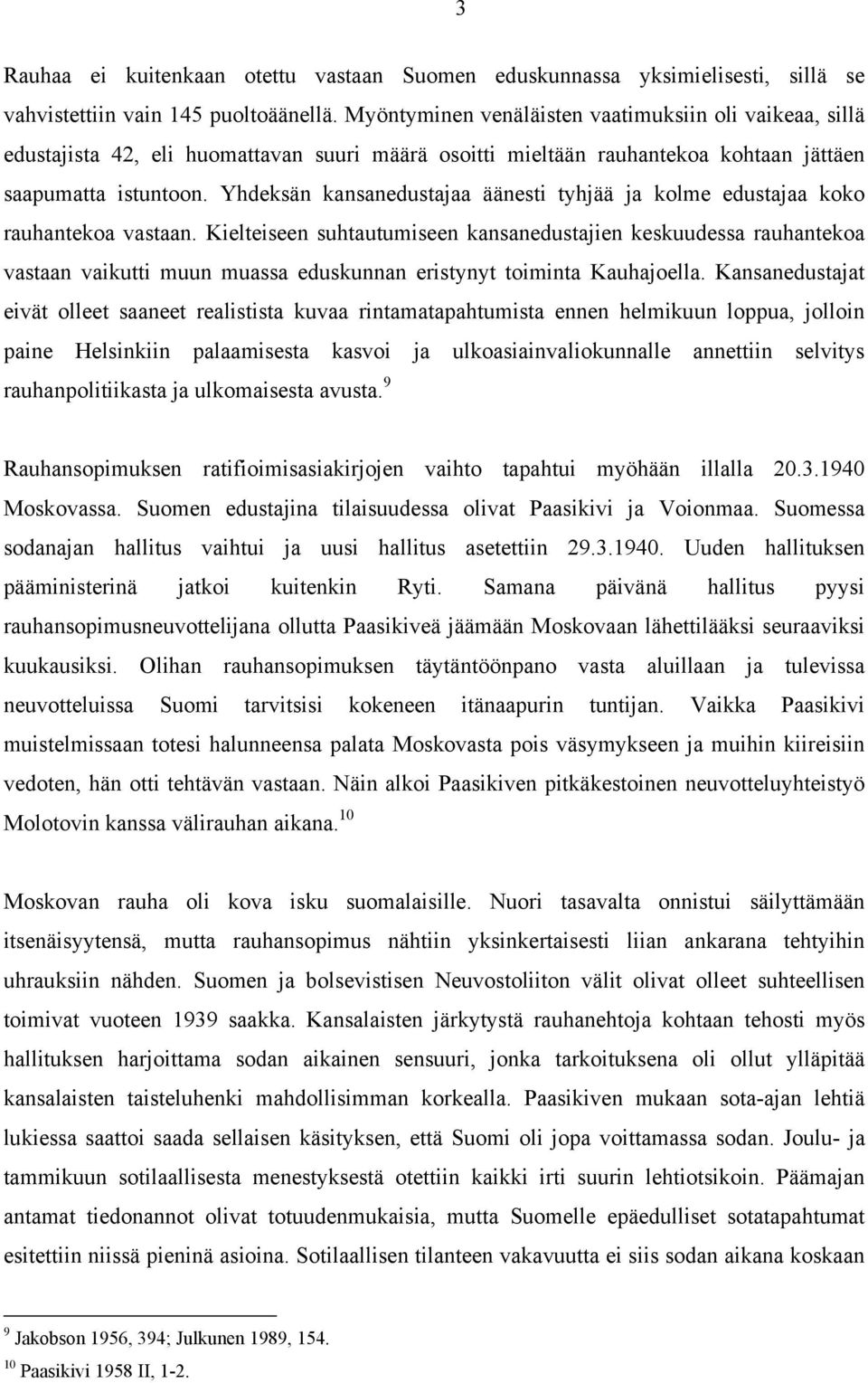 Yhdeksän kansanedustajaa äänesti tyhjää ja kolme edustajaa koko rauhantekoa vastaan.