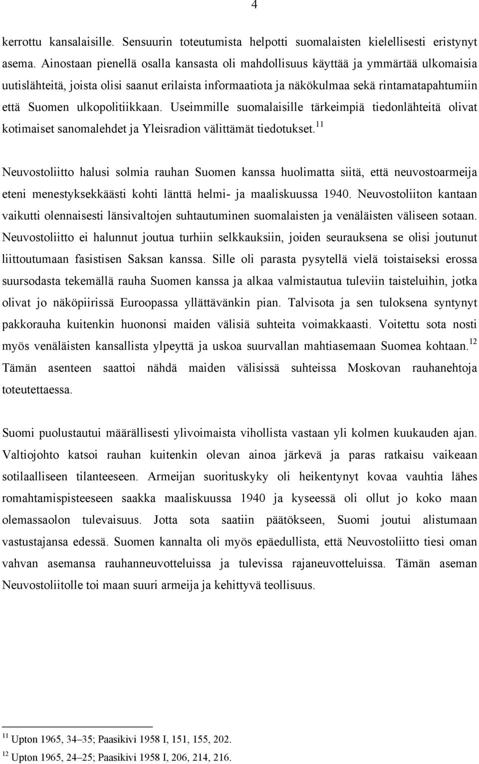 ulkopolitiikkaan. Useimmille suomalaisille tärkeimpiä tiedonlähteitä olivat kotimaiset sanomalehdet ja Yleisradion välittämät tiedotukset.