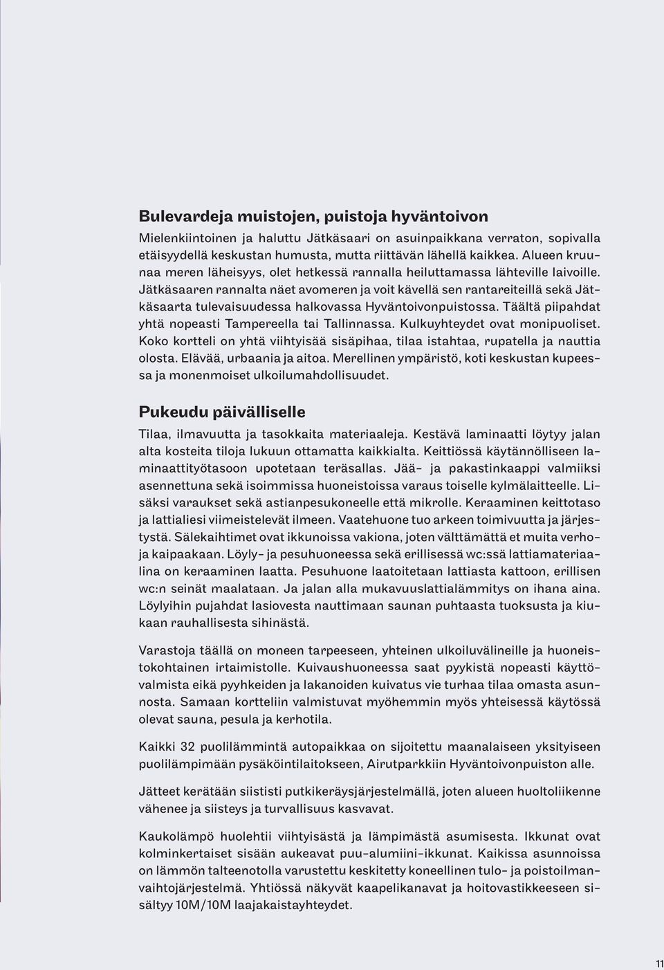 Jätkäsaaren rannalta näet avomeren ja voit kävellä sen rantareiteillä sekä Jätkäsaarta tulevaisuudessa halkovassa Hyväntoivonpuistossa. Täältä piipahdat yhtä nopeasti Tampereella tai Tallinnassa.