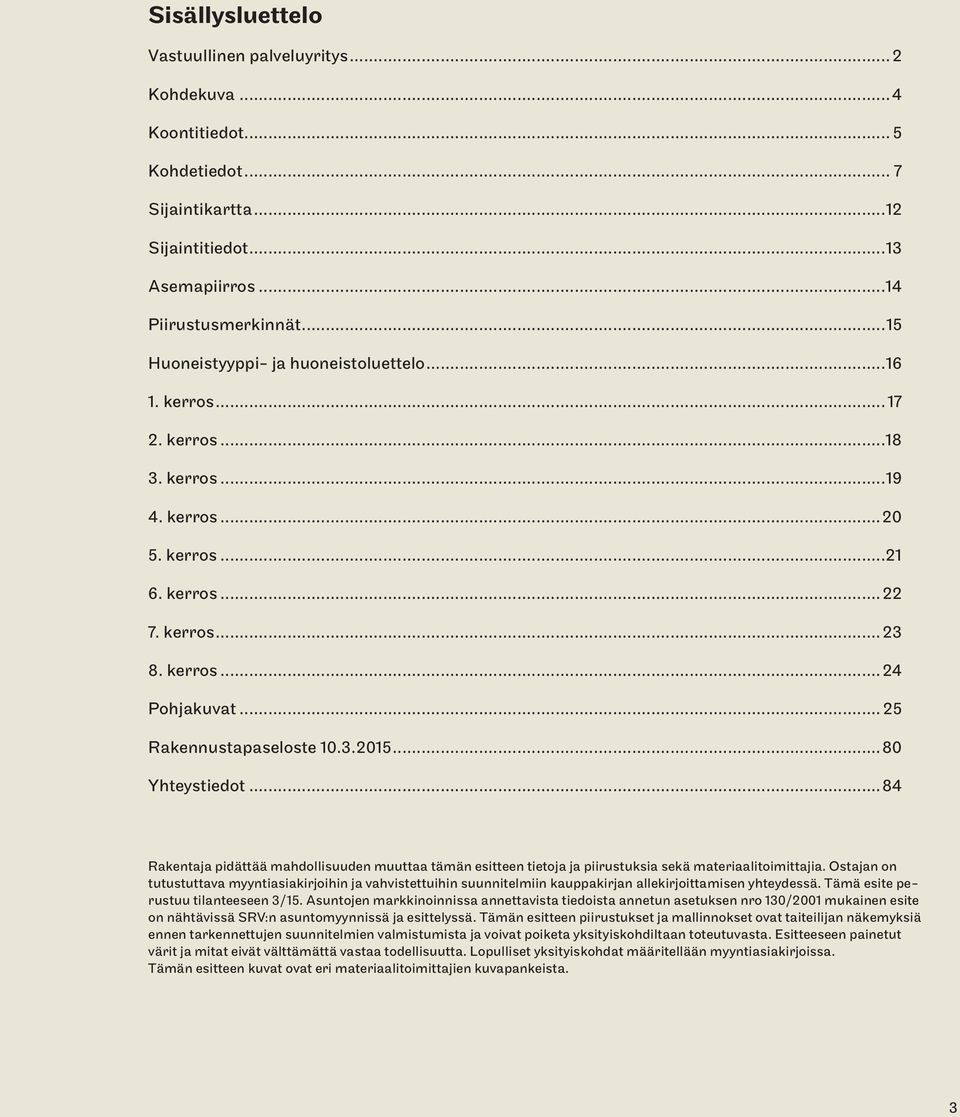 .. 25 Rakennustapaseloste 10.3.2015...80 Yhteystiedot...84 Rakentaja pidättää mahdollisuuden muuttaa tämän esitteen tietoja ja piirustuksia sekä materiaalitoimittajia.