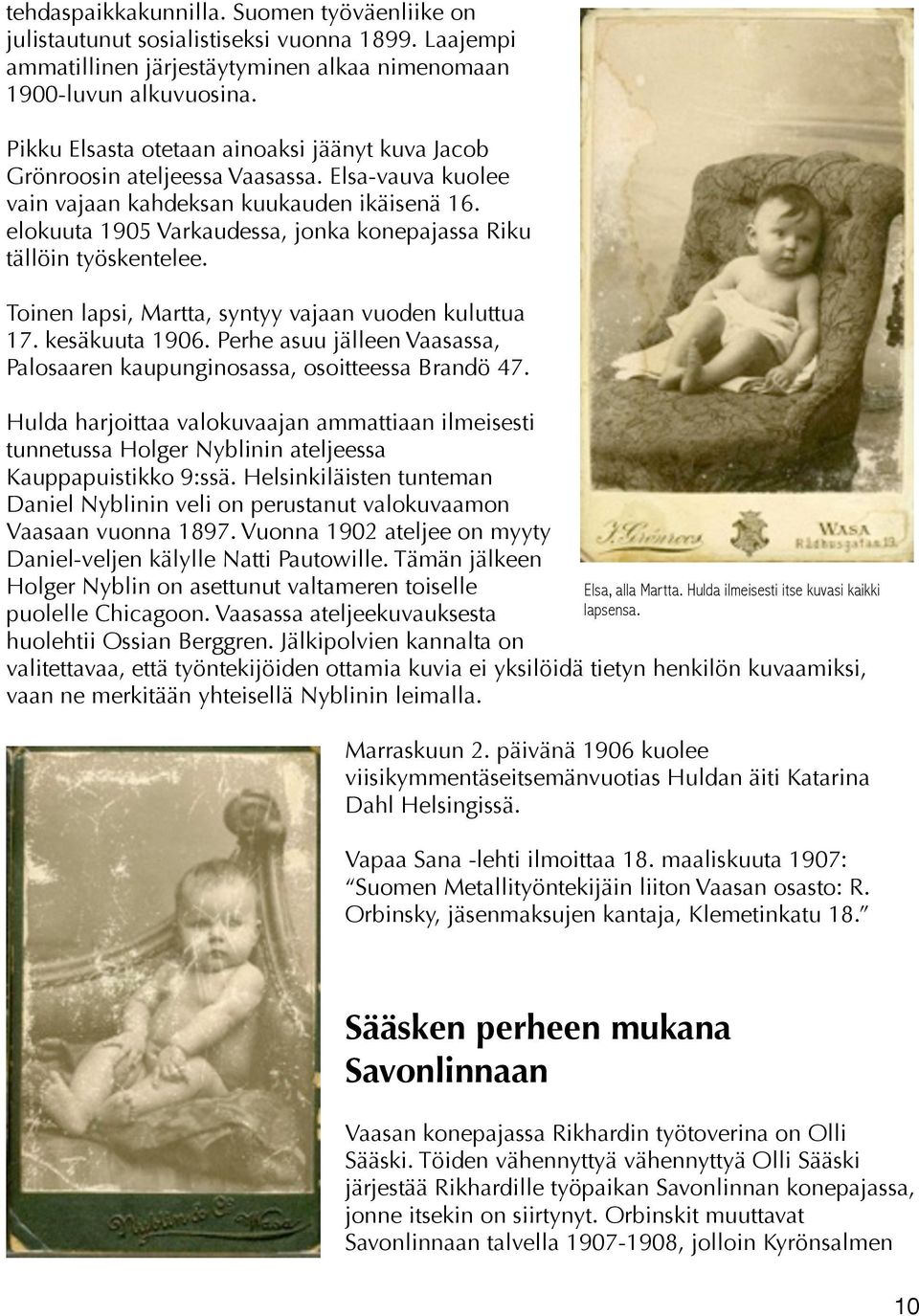 elokuuta 1905 Varkaudessa, jonka konepajassa Riku tällöin työskentelee. Toinen lapsi, Martta, syntyy vajaan vuoden kuluttua 17. kesäkuuta 1906.