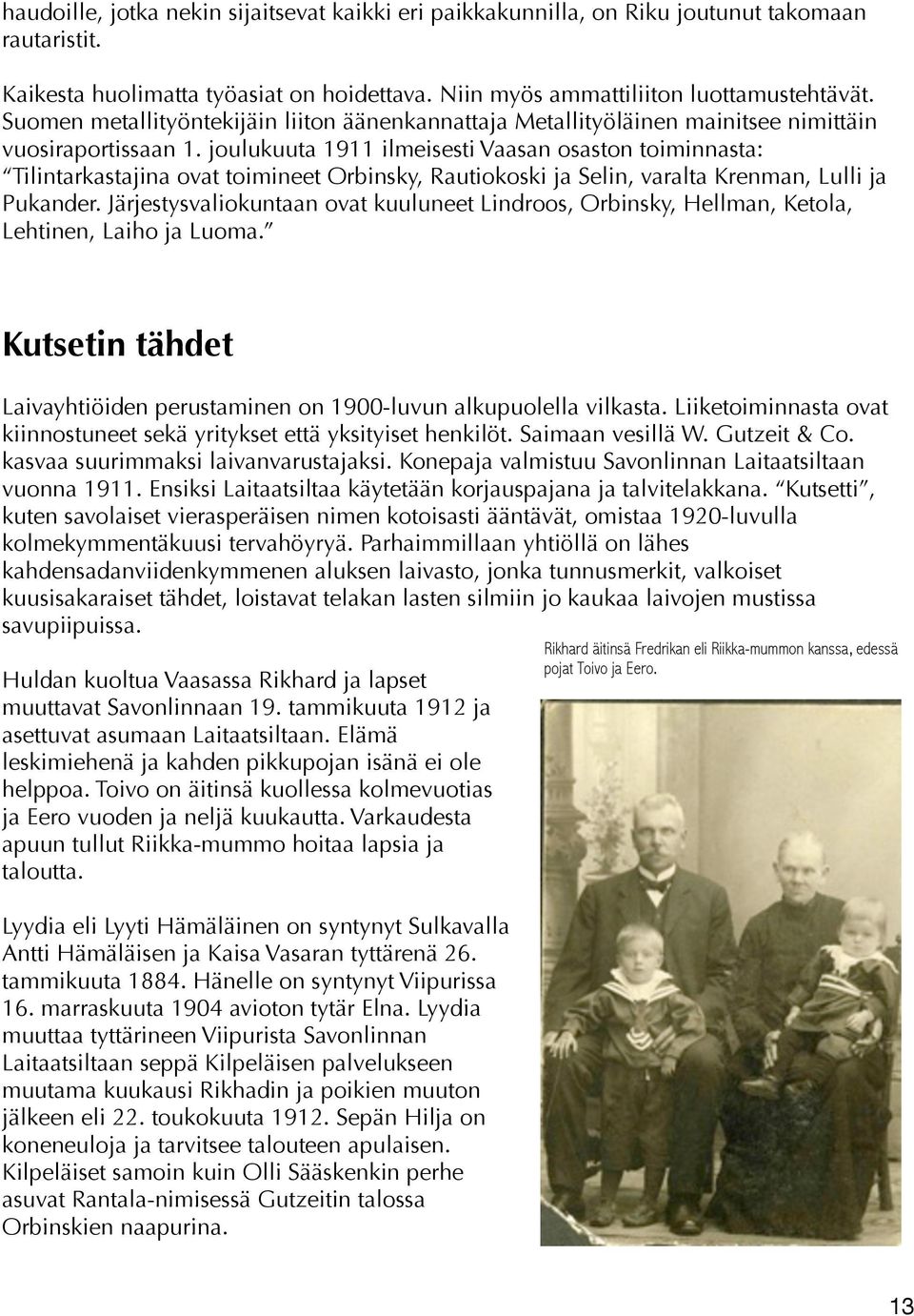 joulukuuta 1911 ilmeisesti Vaasan osaston toiminnasta: Tilintarkastajina ovat toimineet Orbinsky, Rautiokoski ja Selin, varalta Krenman, Lulli ja Pukander.