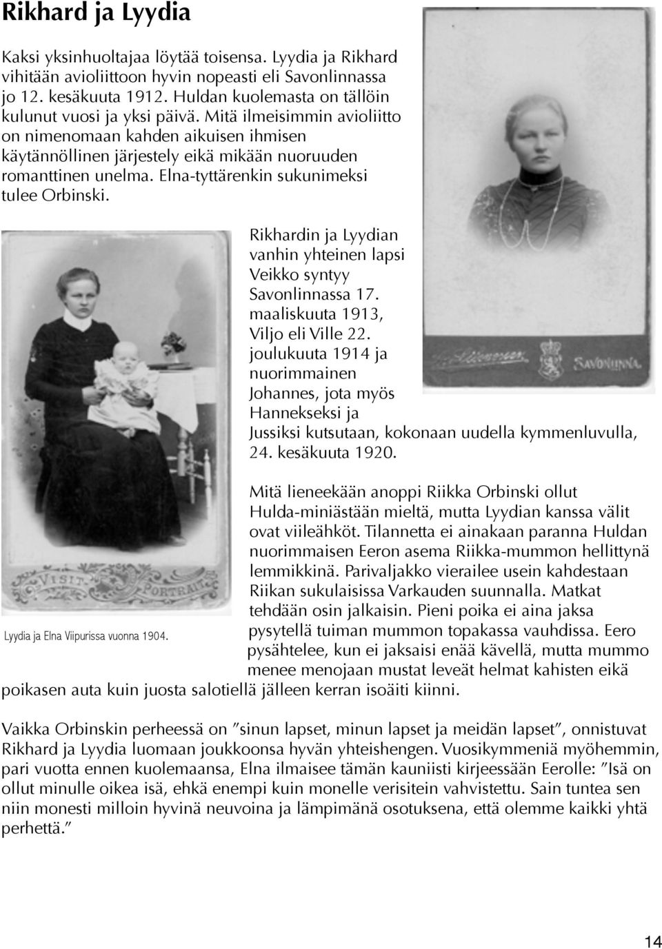 Elna-tyttärenkin sukunimeksi tulee Orbinski. Rikhardin ja Lyydian vanhin yhteinen lapsi Veikko syntyy Savonlinnassa 17. maaliskuuta 1913, Viljo eli Ville 22.