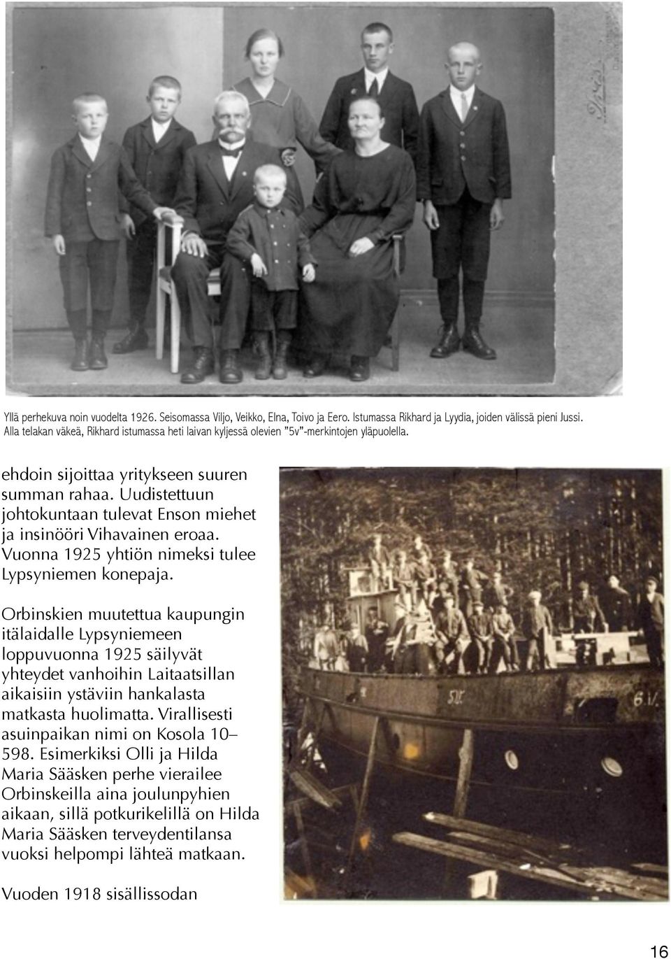 Uudistettuun johtokuntaan tulevat Enson miehet ja insinööri Vihavainen eroaa. Vuonna 1925 yhtiön nimeksi tulee Lypsyniemen konepaja.