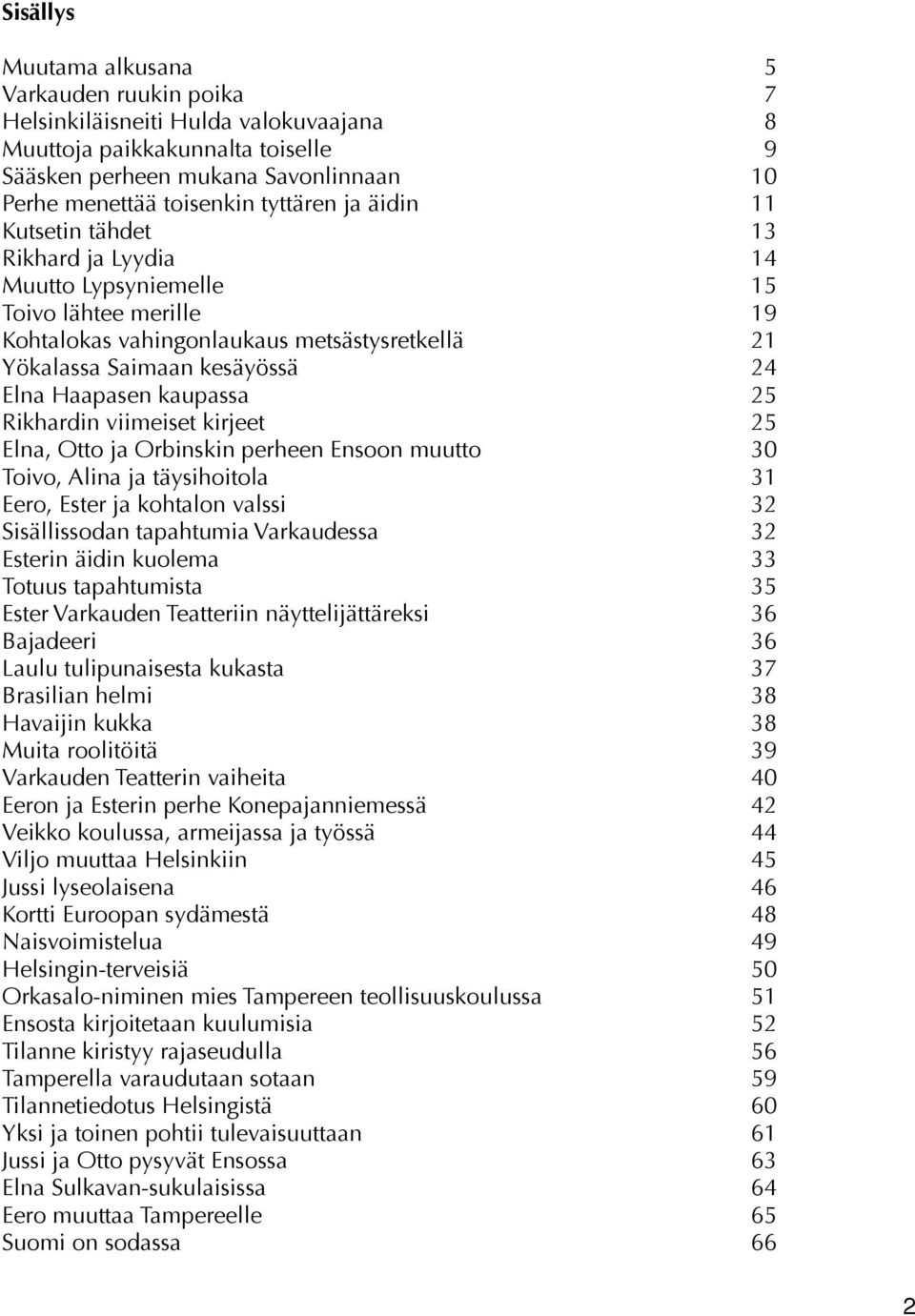 Haapasen kaupassa 25 Rikhardin viimeiset kirjeet 25 Elna, Otto ja Orbinskin perheen Ensoon muutto 30 Toivo, Alina ja täysihoitola 31 Eero, Ester ja kohtalon valssi 32 Sisällissodan tapahtumia